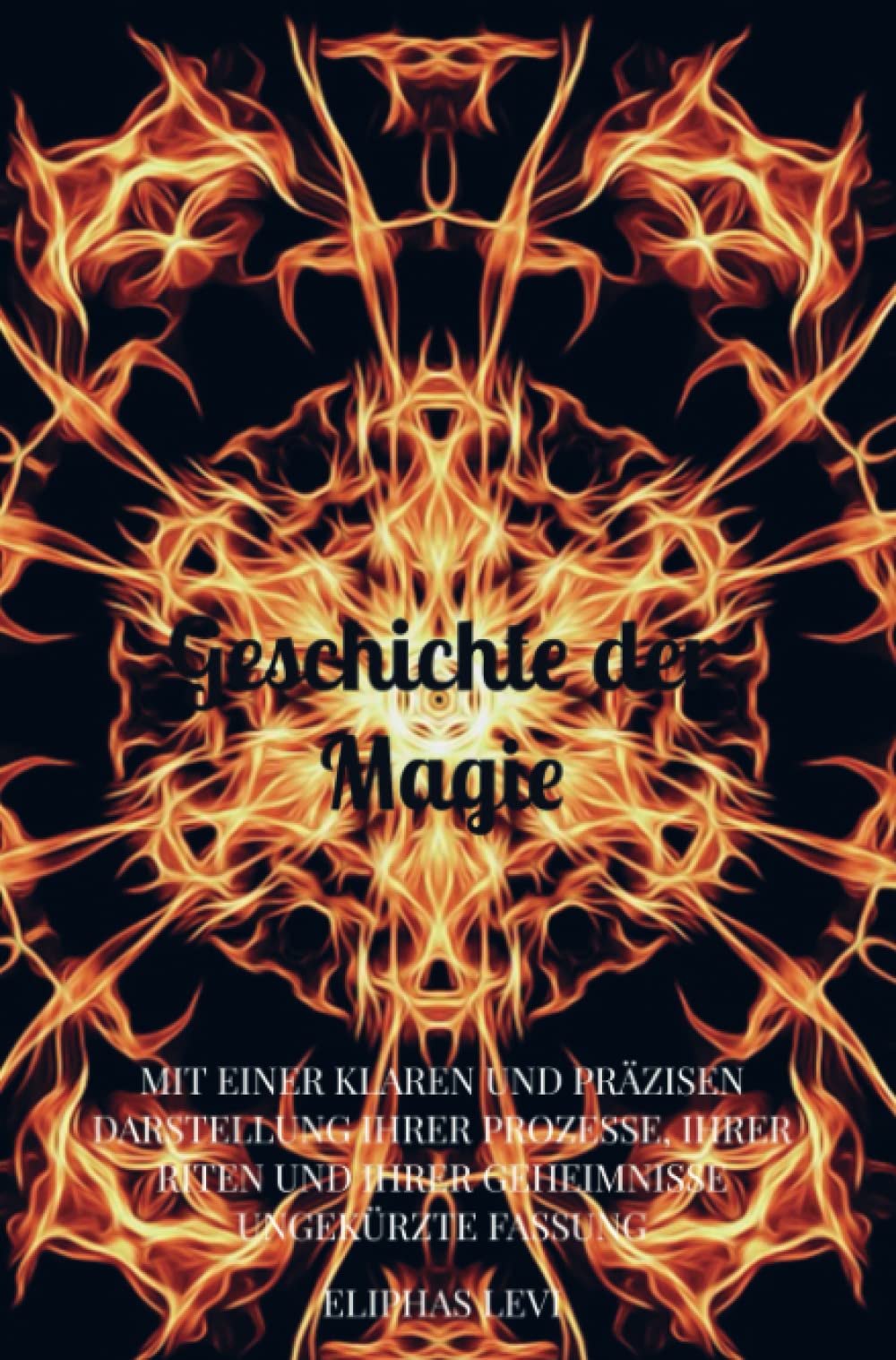 Geschichte der Magie: MIT EINER KLAREN UND PRÄZISEN DARSTELLUNG IHRER PROZESSE, IHRER RITEN UND IHRER GEHEIMNISSE Ungekürzte Fassung Religion & Esotericism
