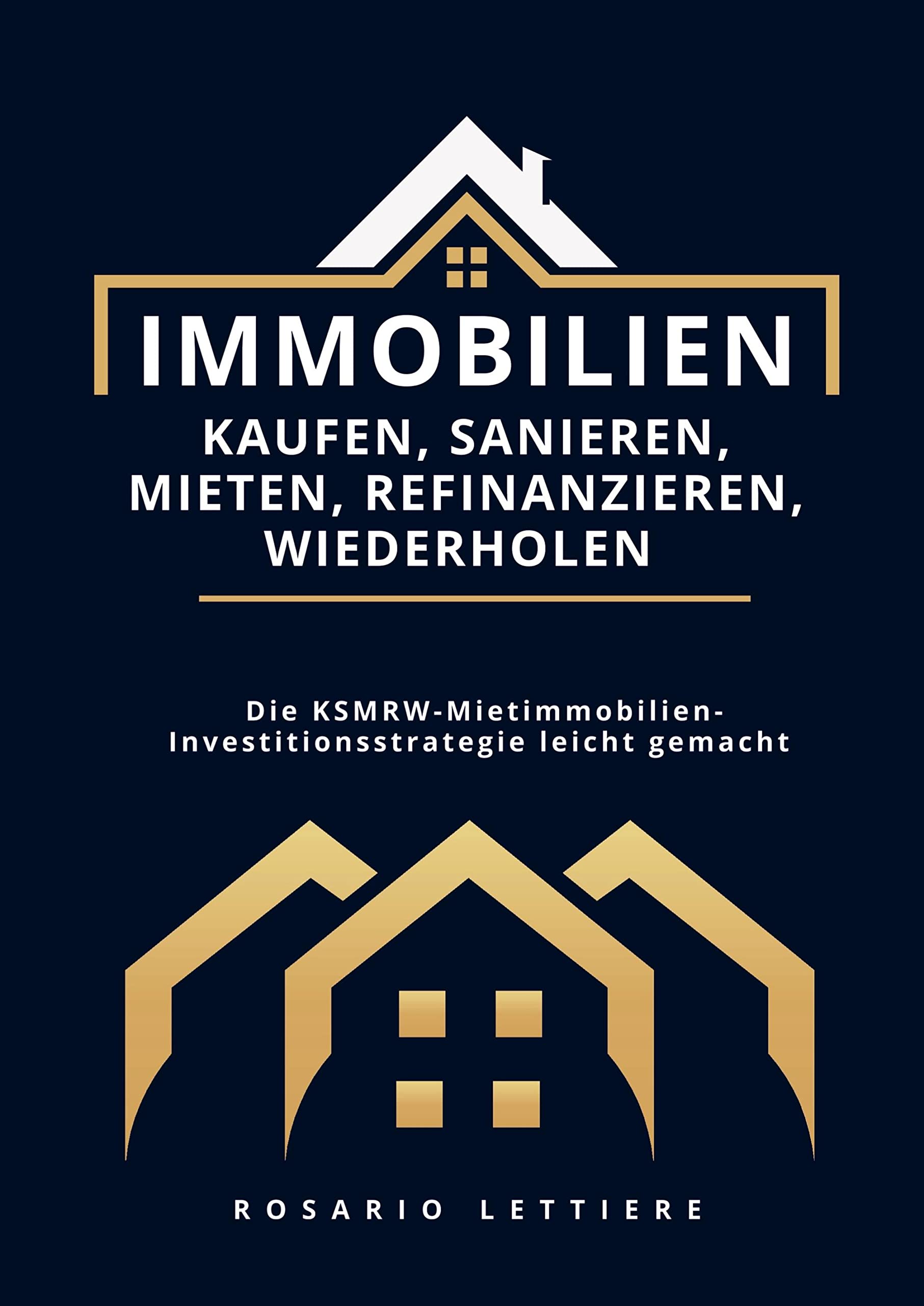 Immobilien kaufen, Sanieren, Mieten, Refinanzieren, Wiederholen: Die KSMRW-Mietimmobilien-Investitionsstrategie leicht gemacht Business, Finance & Career