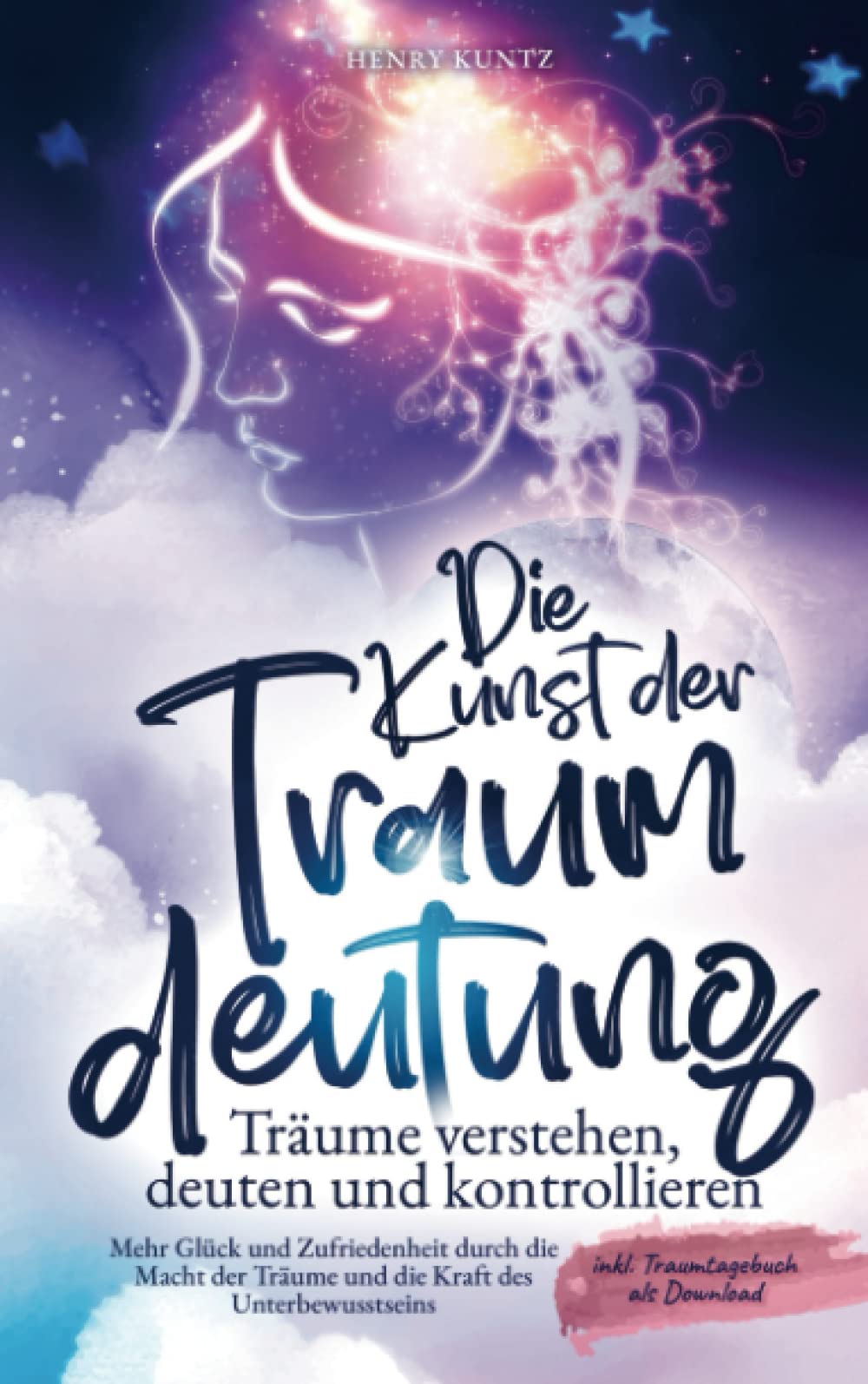 Die Kunst der Traumdeutung - Träume verstehen, deuten und kontrollieren: Mehr Glück und Zufriedenheit durch die Macht der Träume und die Kraft des Unterbewusstseins inkl. Traumtagebuch als Download Business, Finance & Career