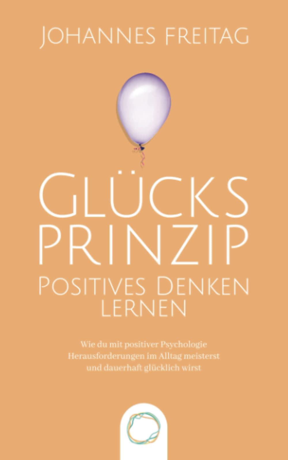 Glücksprinzip - Positives Denken lernen: Wie du mit positiver Psychologie Herausforderungen im Alltag meisterst und dauerhaft glücklich wirst Psychology