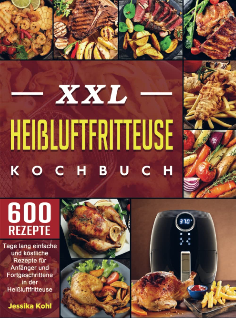 XXL Heißluftfritteuse Kochbuch: 600 Tage lang einfache und köstliche Rezepte für Anfänger und Fortgeschrittene in der Heißluftfritteuse Leisure, Home & Garden