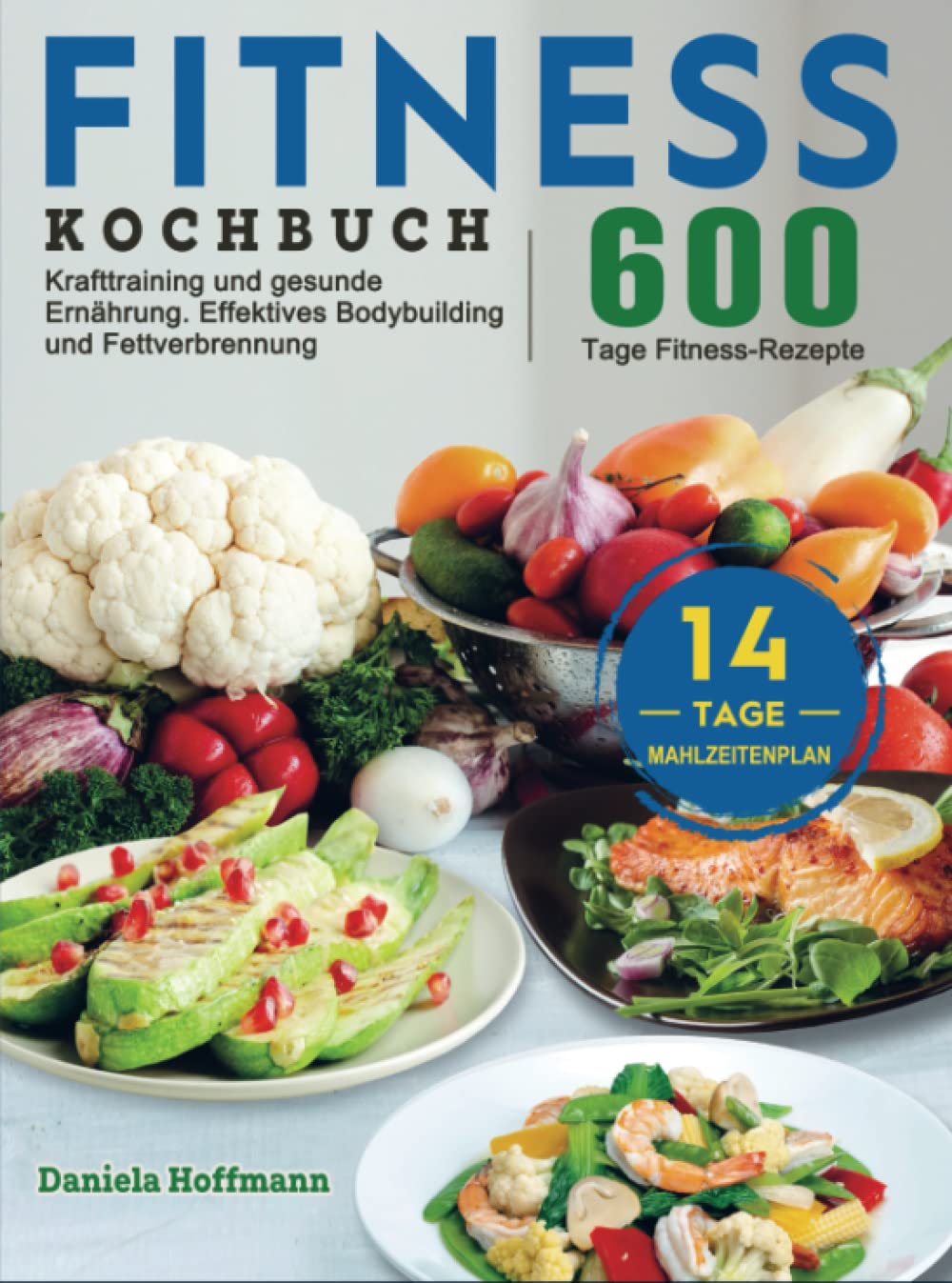 Fitness Kochbuch: 600 Tage Fitness-Rezepte für Krafttraining und gesunde Ernährung. Effektives Bodybuilding und Fettverbrennung mit dem 14-Tage-Mahlzeitenplan Leisure, Home & Garden