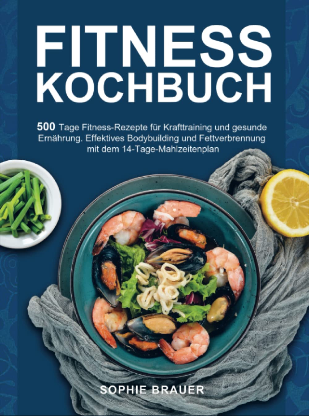Fitness Kochbuch: 500 Tage Fitness-Rezepte für Krafttraining und gesunde Ernährung. Effektives Bodybuilding und Fettverbrennung mit dem 14-Tage-Mahlzeitenplan Leisure, Home & Garden