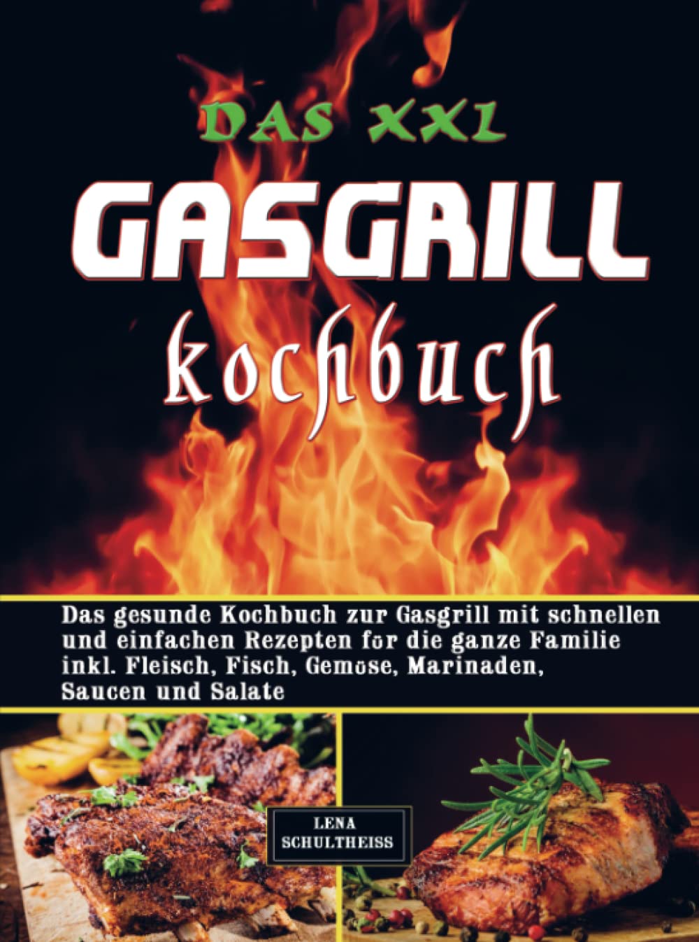 Das XXL Gasgrill Kochbuch: Das gesunde Kochbuch zur Gasgrill mit schnellen und einfachen Rezepten für die ganze Familie inkl. Fleisch, Fisch, Gemüse, Marinaden, Saucen und Salat Leisure, Home & Garden
