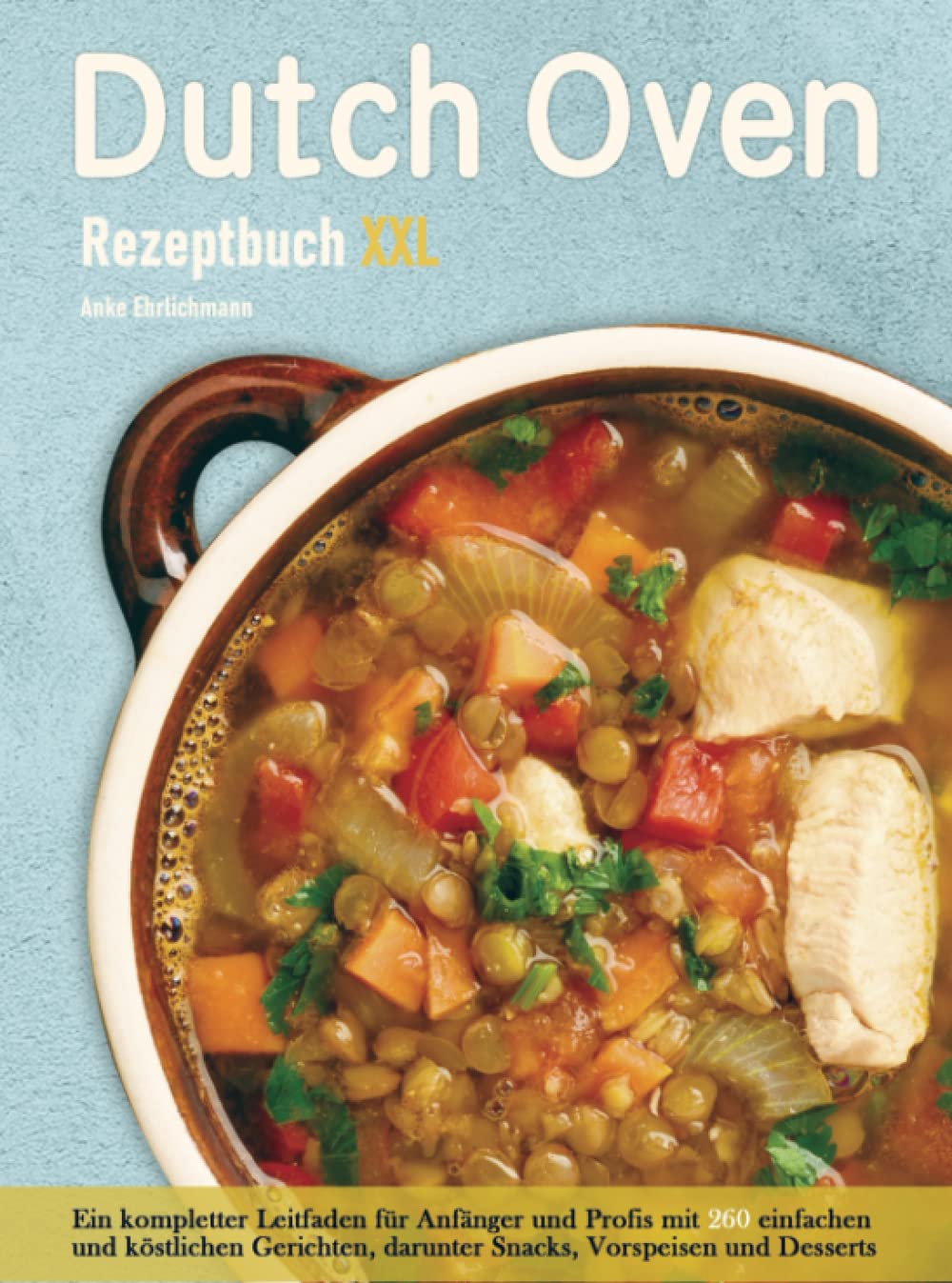 Dutch Oven Rezeptbuch XXL: Ein kompletter Leitfaden für Anfänger und Profis mit 300 einfachen und köstlichen Gerichten, darunter Snacks, Vorspeisen und Desserts Leisure, Home & Garden