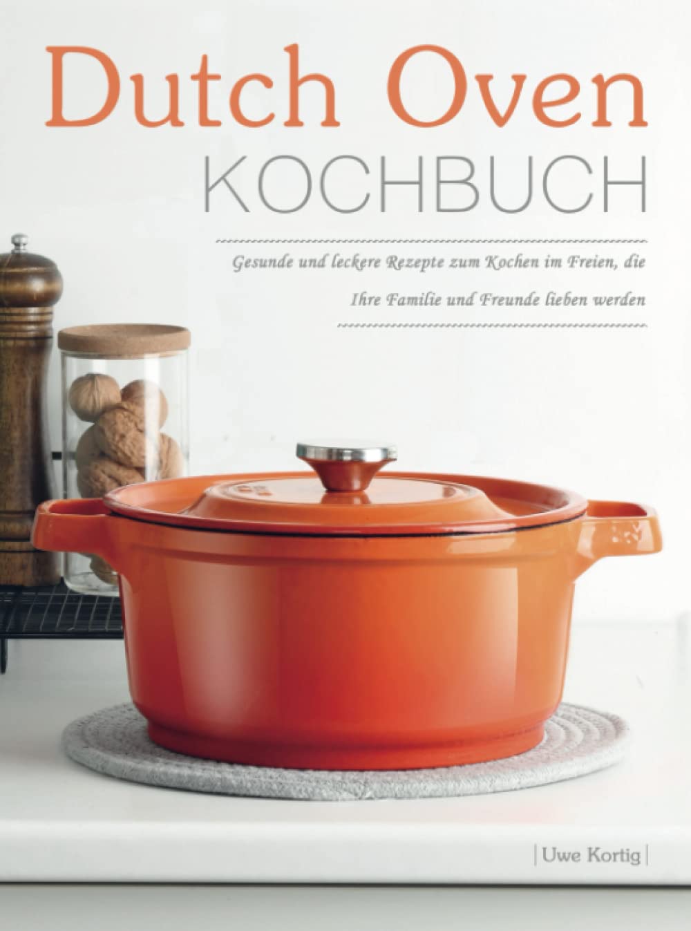 Dutch Oven Kochbuch: Gesunde und leckere Rezepte zum Kochen im Freien, die Ihre Familie und Freunde lieben werden Leisure, Home & Garden