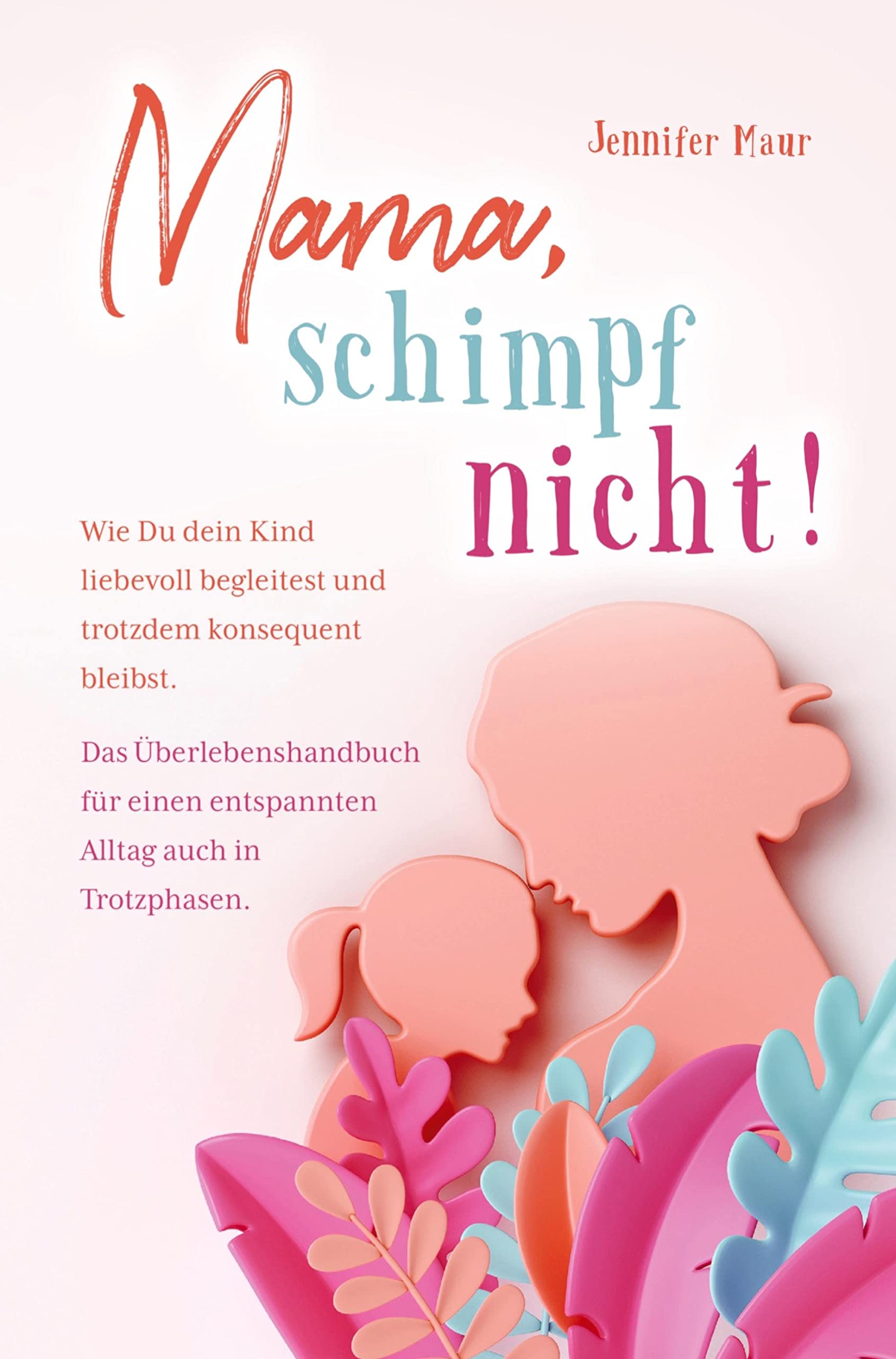 Mama, schimpf nicht!: Wie Du dein Kind liebevoll begleitest und trotzdem konsequent bleibst. Das Überlebenshandbuch für einen entspannten Alltag auch in Trotzphasen. Social Sciences