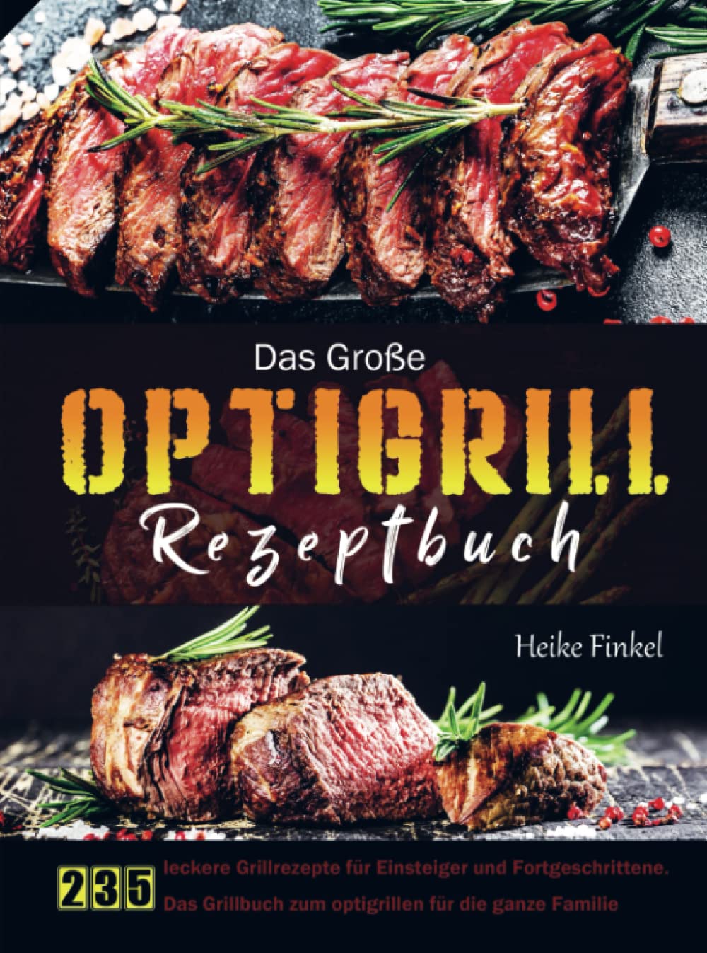 Das Große Optigrill Rezeptbuch: 235 leckere Grillrezepte für Einsteiger und Fortgeschrittene. Das Grillbuch zum optigrillen für die ganze Familie Leisure, Home & Garden