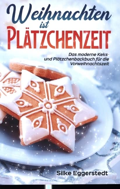 Weihnachten ist Plätzchenzeit - Das moderne Keks- und Plätzchenbackbuch für die Vorweihnachtszeit Leisure, Home & Garden