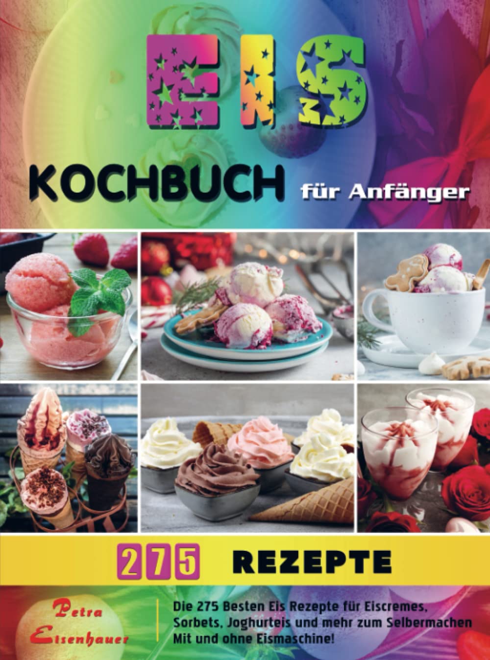 Eis Kochbuch für Anfänger: Die 275 Besten Eis Rezepte für Eiscremes, Sorbets, Joghurteis und mehr zum Selbermachen Mit und ohne Eismaschine! Leisure, Home & Garden