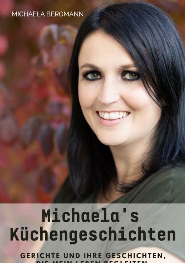 Michaela's Küchengeschichten: Gerichte und ihre Geschichten aus meinem Leben Leisure, Home & Garden