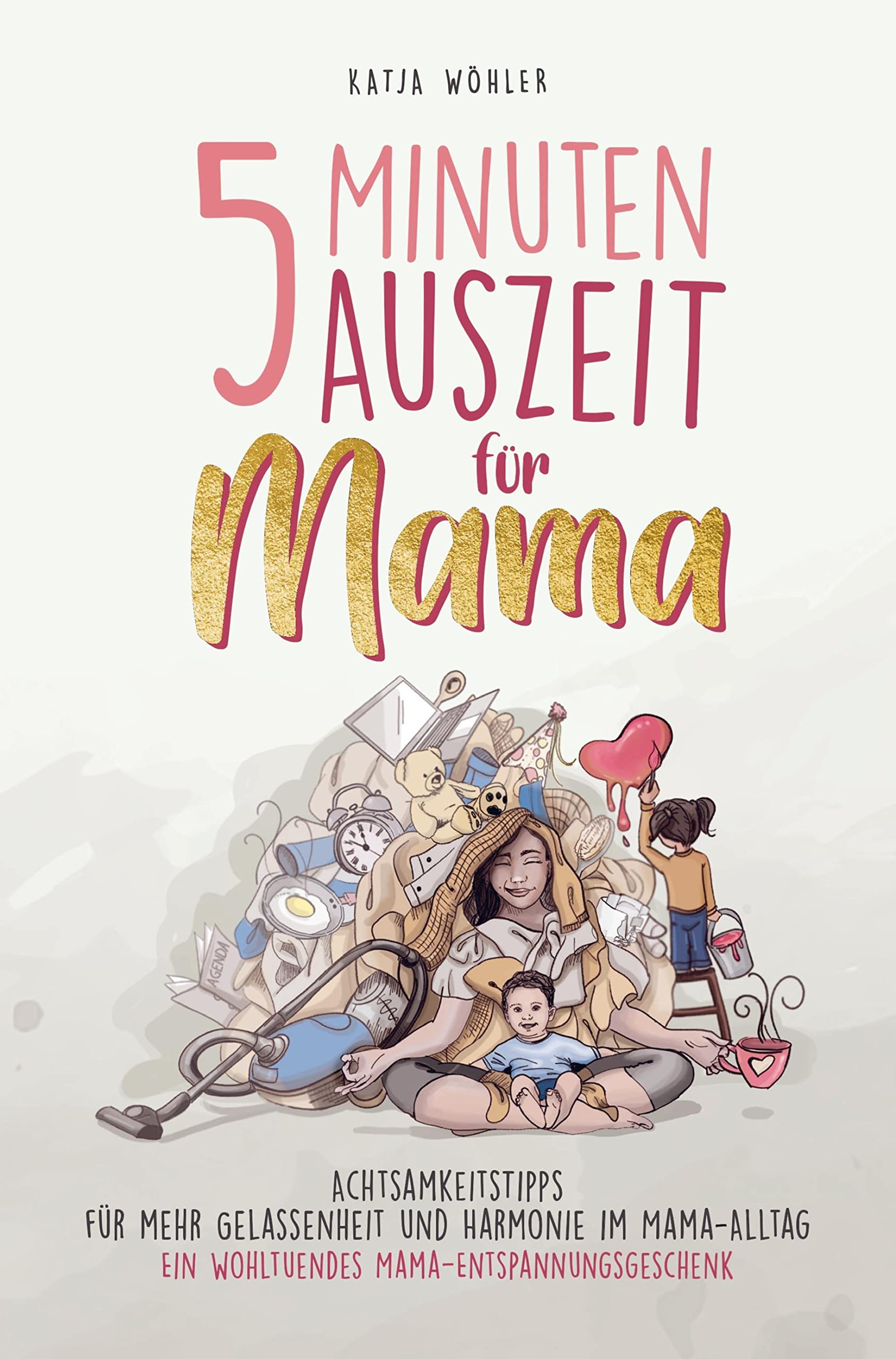 5 Minuten Auszeit für Mama ¿ Achtsamkeitstipps für mehr Gelassenheit und Harmonie im Mama-Alltag. Ein wohltuendes Mama-Entspannungsgeschenk. Parents & Children