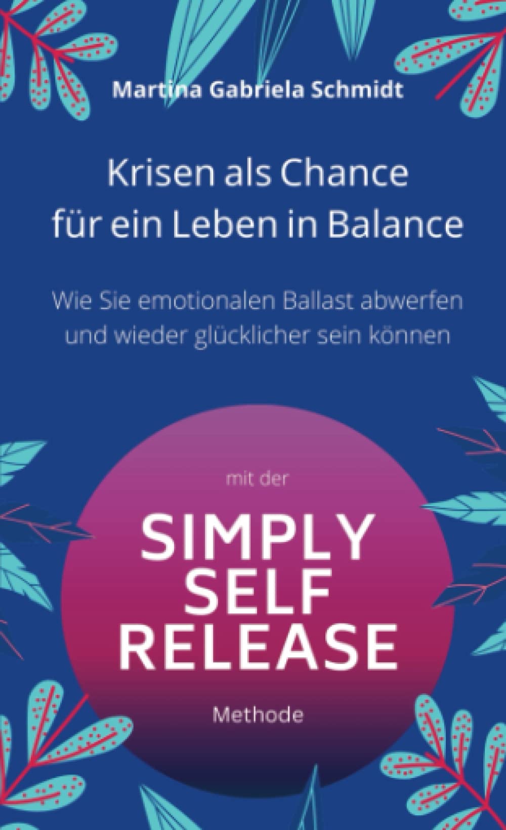 Krisen als Chance für ein Leben in Balance: Wie Sie emotionalen Ballast abwerfen und wieder glücklicher sein können - mit der Simply-Self-Release-Methode Health, Nutrition & Fitness