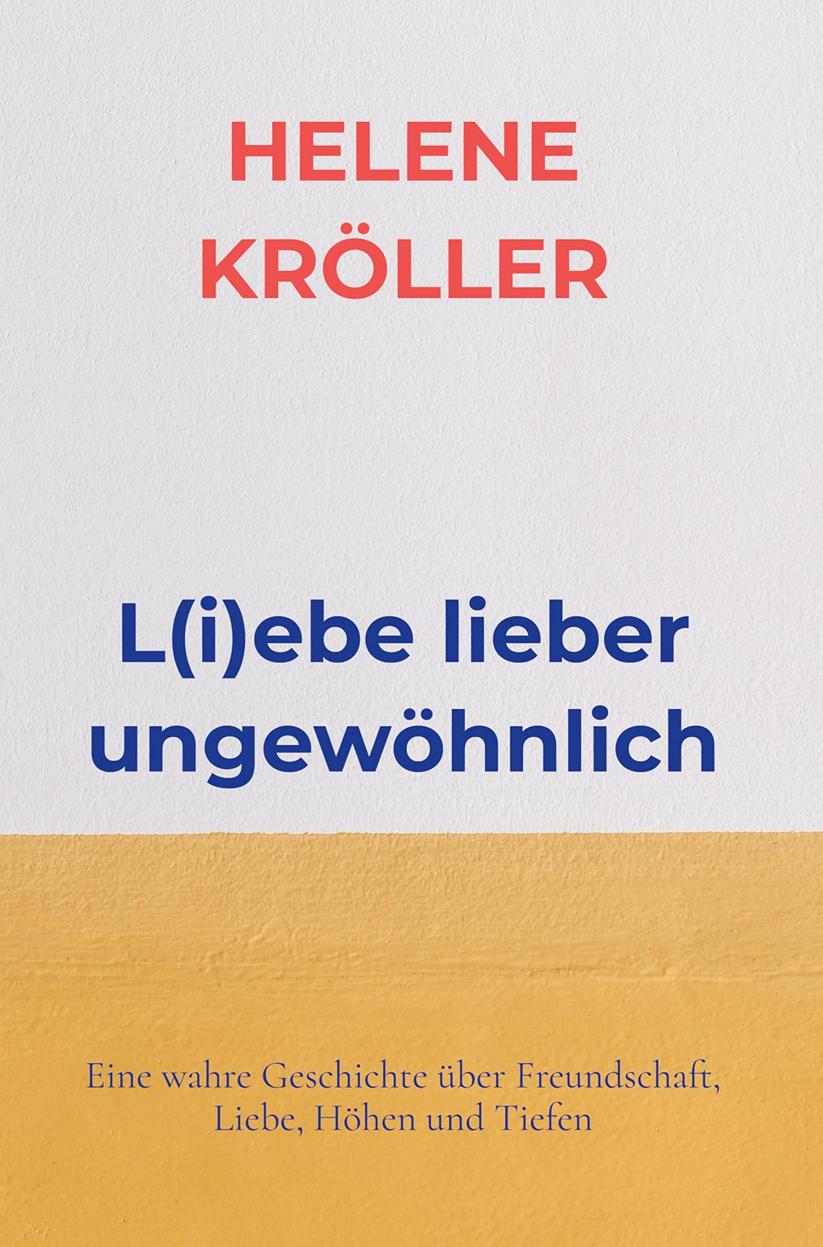 L(i)ebe lieber ungewöhnlich: Eine wahre Geschichte über Freundschaft, Liebe, Höhen und Tiefen Contemporary literature