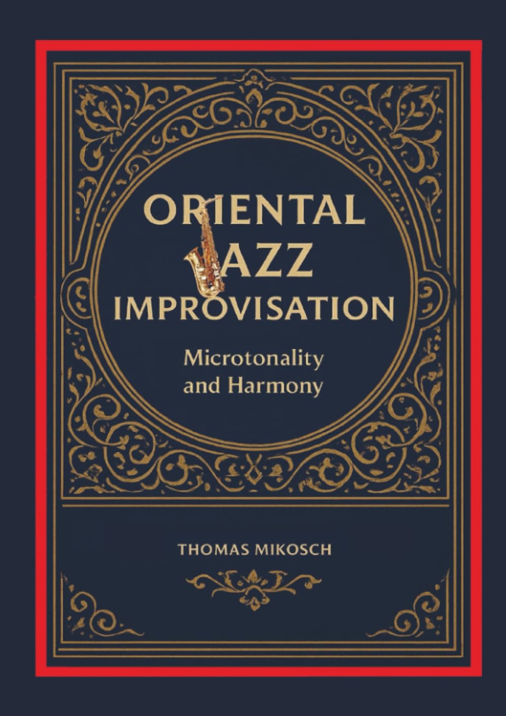Oriental Jazz Improvisation: Microtonality and Harmony: Employing Turkish Makam, Arabic Maqam & North Indian Raga Scales and Modes Arts & Music
