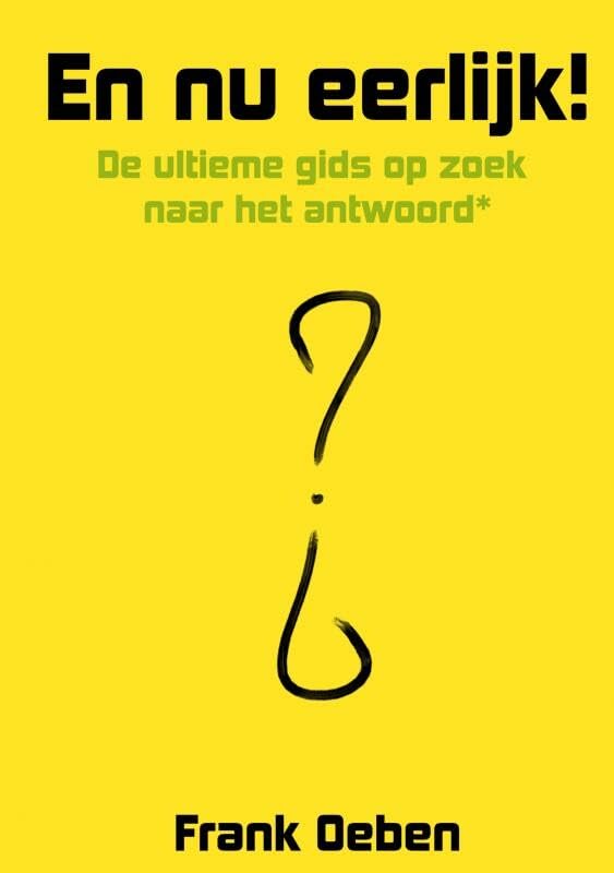 En nu eerlijk!: De ultieme gids op zoek naar het antwoord* Business, Finance & Career