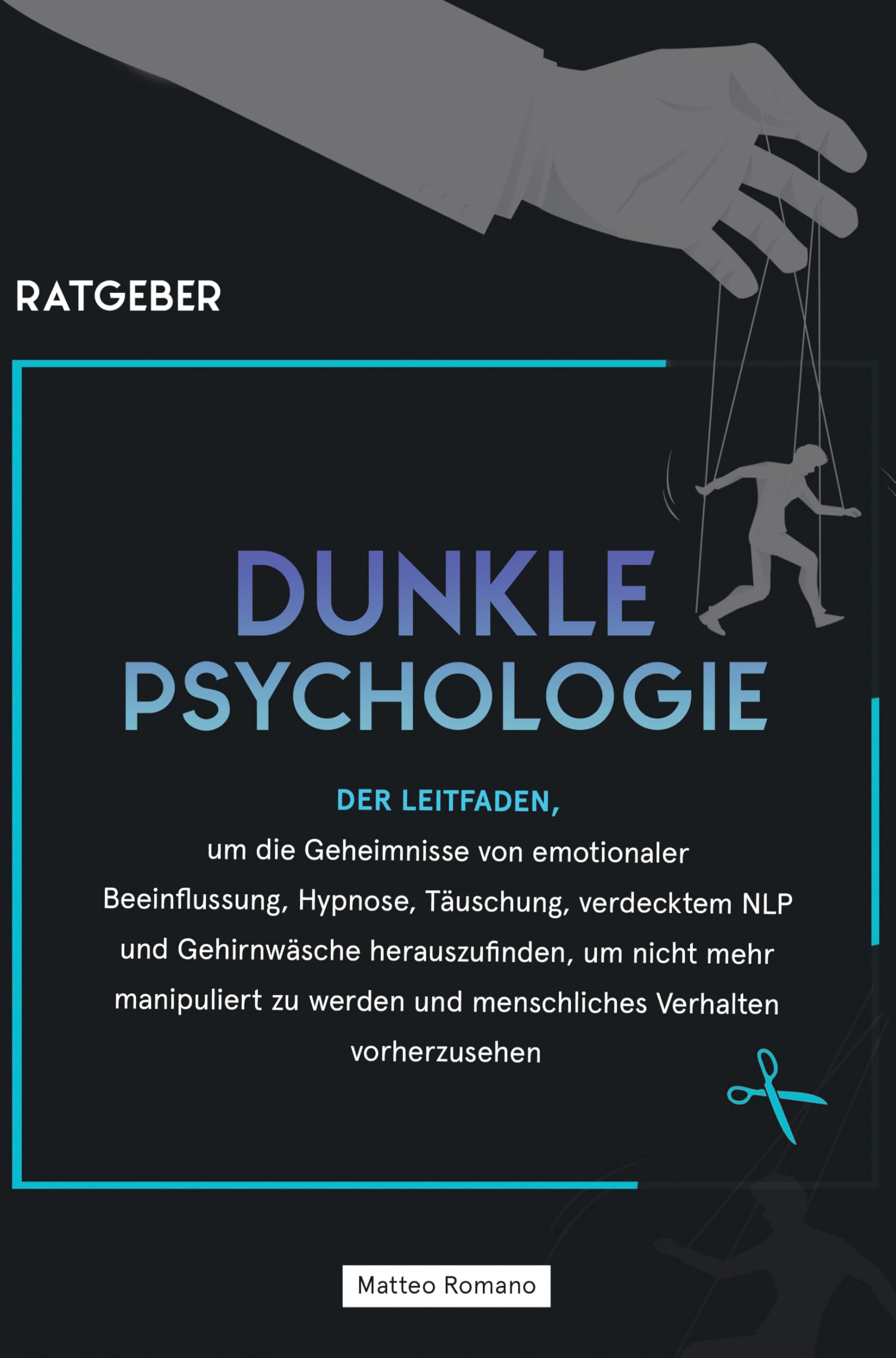 Dunkle Psychologie: Der Leitfaden, um die Geheimnisse von emotionaler Beeinflussung, Hypnose, Täuschung, verdecktem NLP und Gehirnwäsche herauszufinden, um nicht mehr man Psychology
