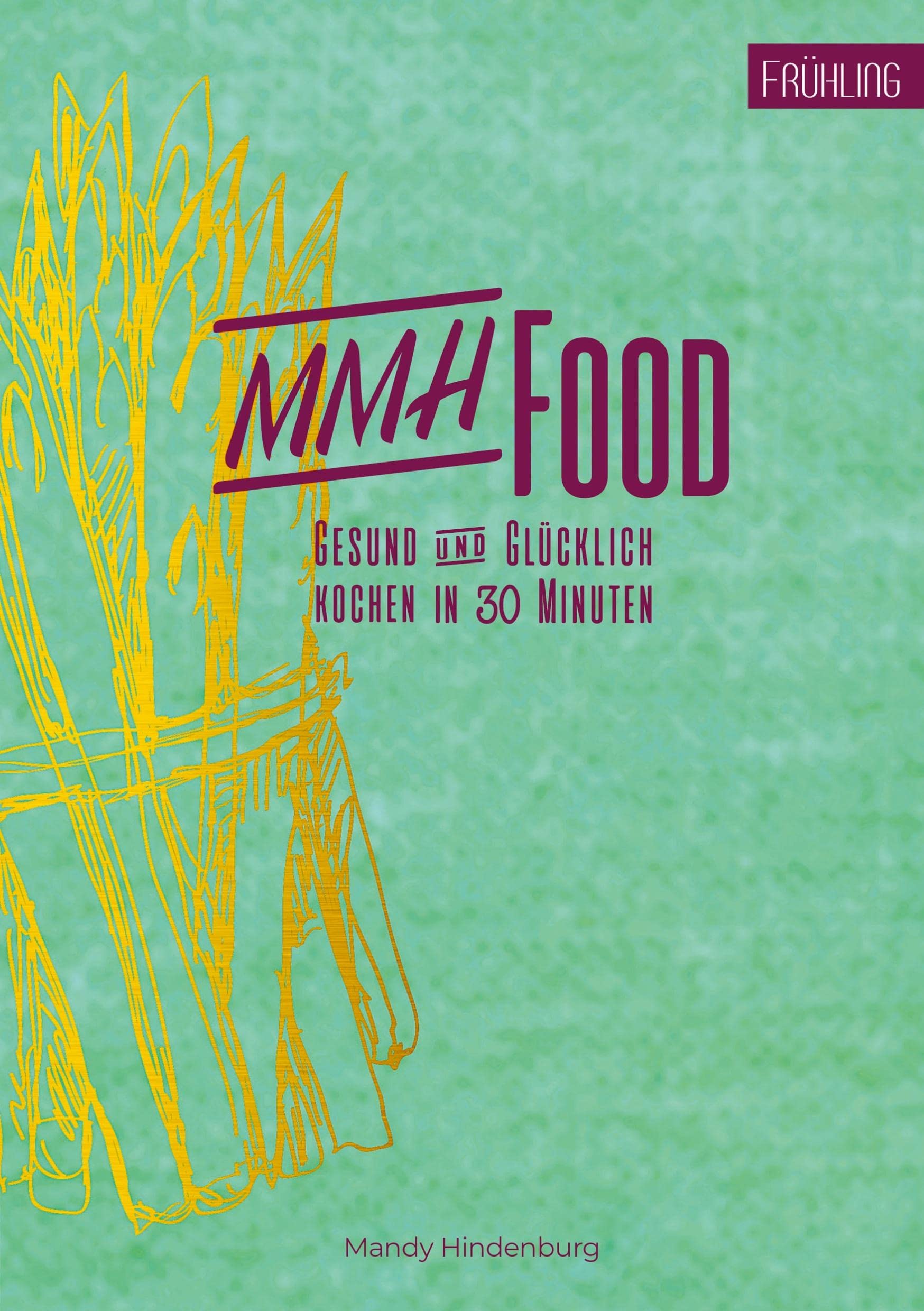 MMHFood Kochbuch Frühling: gesund & glücklich - kochen in 30 Minuten Leisure, Home & Garden