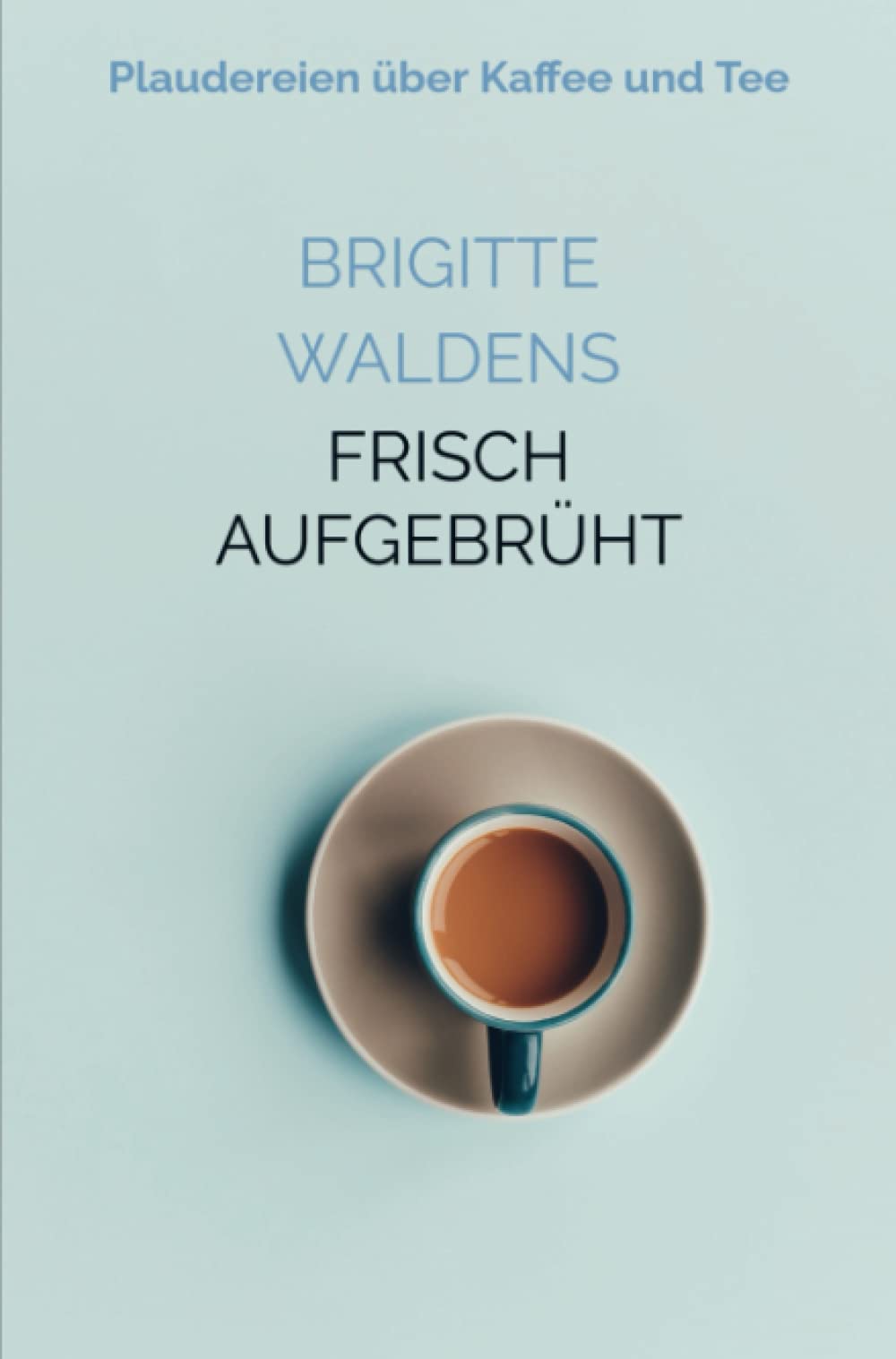 Frisch aufgebrüht: Plaudereien über Kaffee und Tee Leisure, Home & Garden