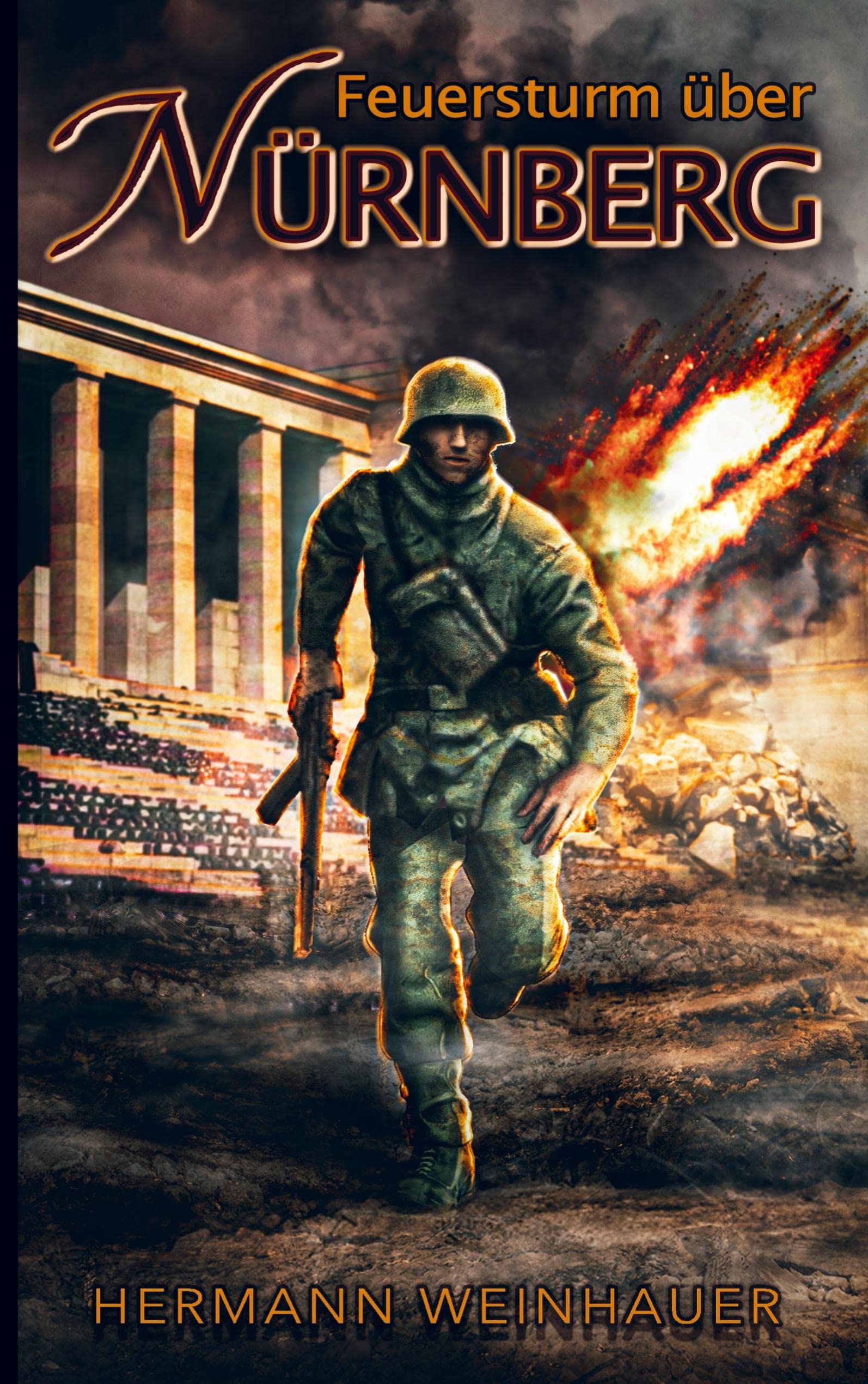 Feuersturm über Nürnberg: Mit der Waffen-SS im Endkampf um Nürnberg - Ein Kriegsroman im 2. Weltkrieg Historical Fiction