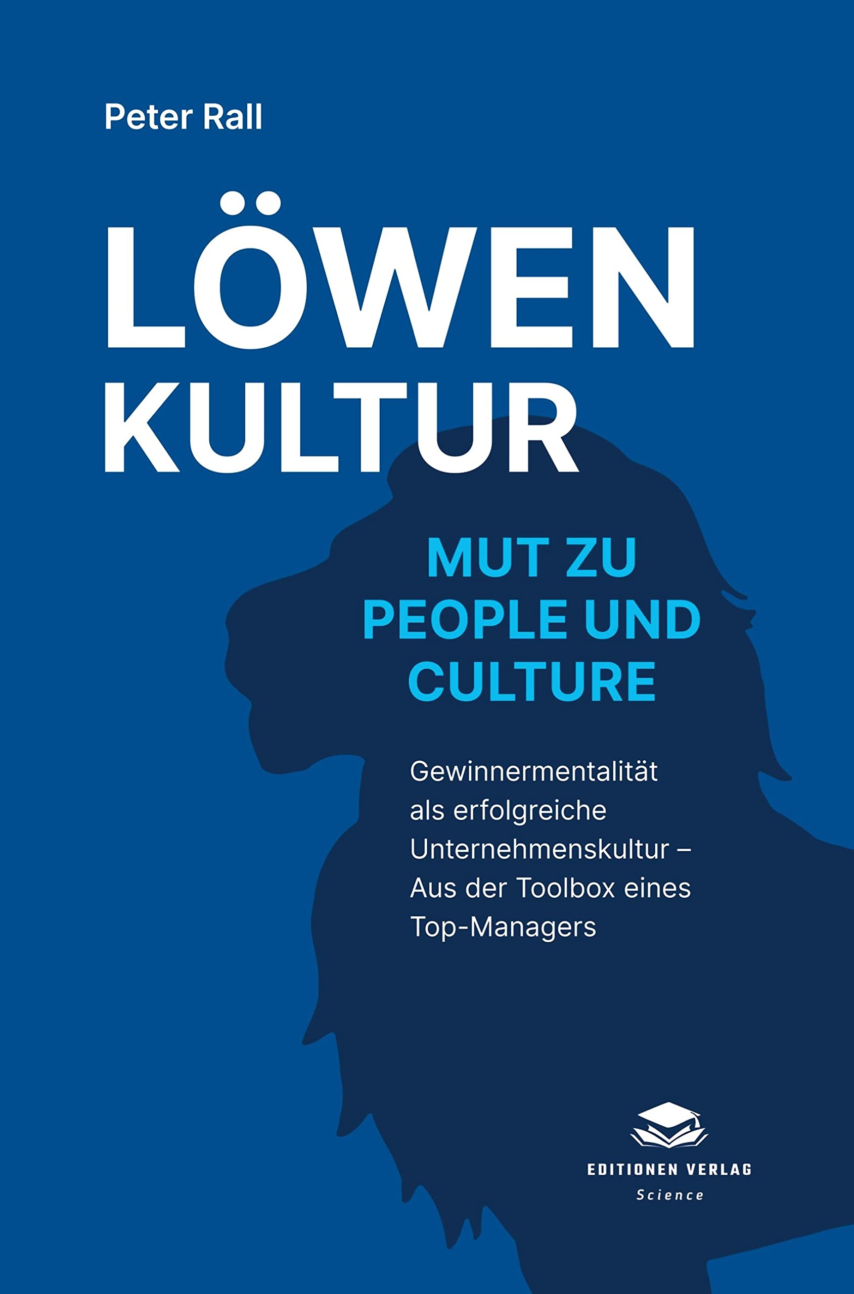 Löwenkultur - Mut zu People und Culture: Gewinnermentalität als erfolgreiche Unternehmenskultur - Aus der Toolbox eines Top-Managers Law