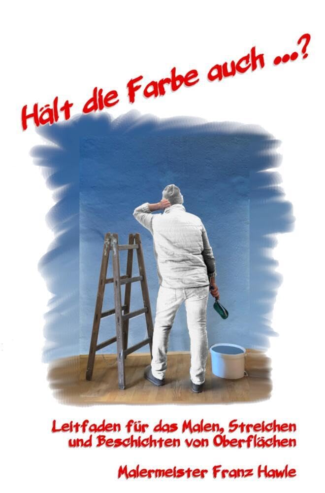 "Hält die Farbe auch...?": Leitfaden für das Malen, Streichen und Beschichten von Oberflächen Hobbies & Crafts