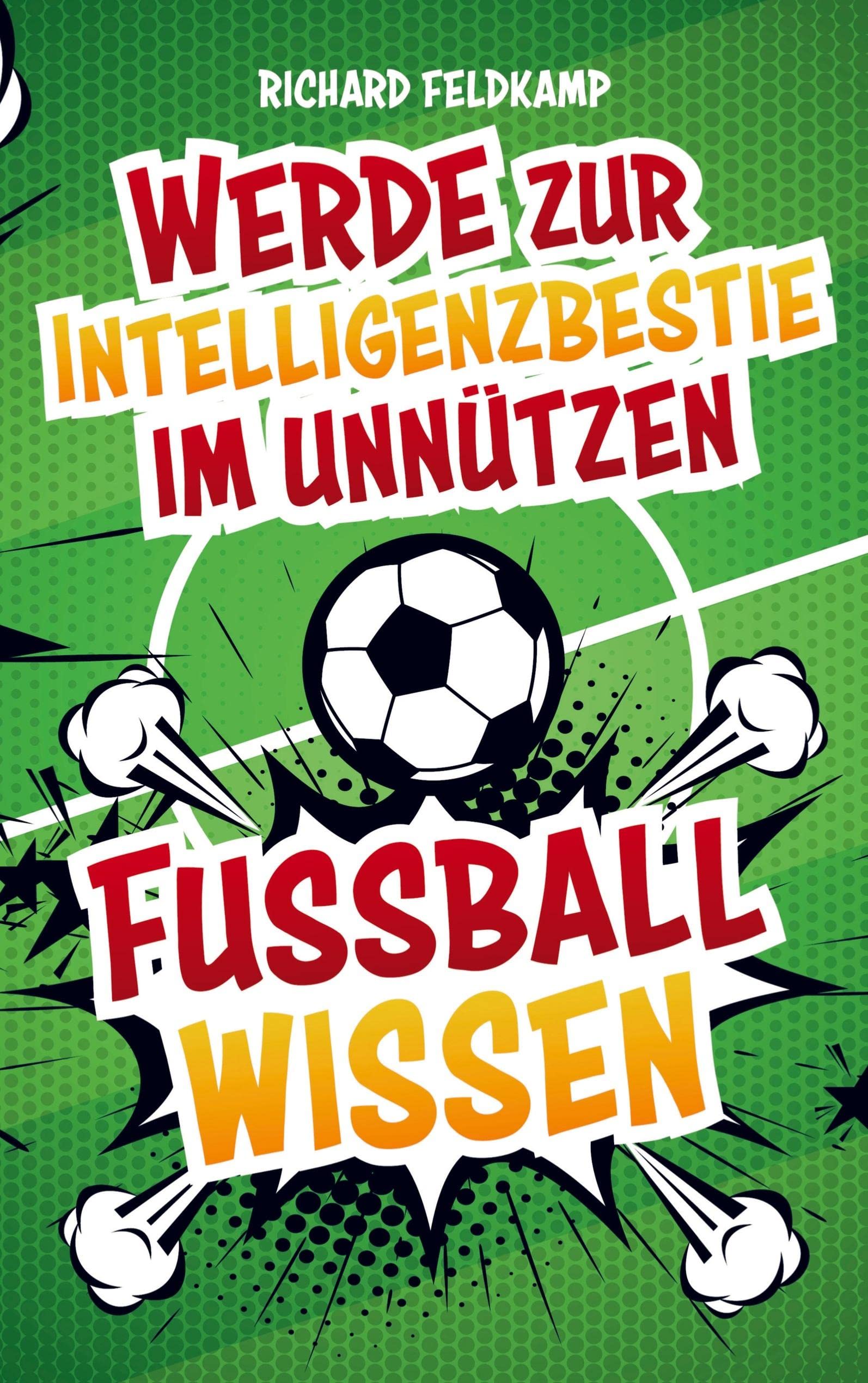 Werde zur Intelligenzbestie im unnützen Fussballwissen: Die verrücktesten Fussball-Fakten zum Angeben an jedem Stammtisch inklusive Fussball-Quiz - die legendärsten Skandale, Verletzungen und Rekorde Leisure, Home & Garden