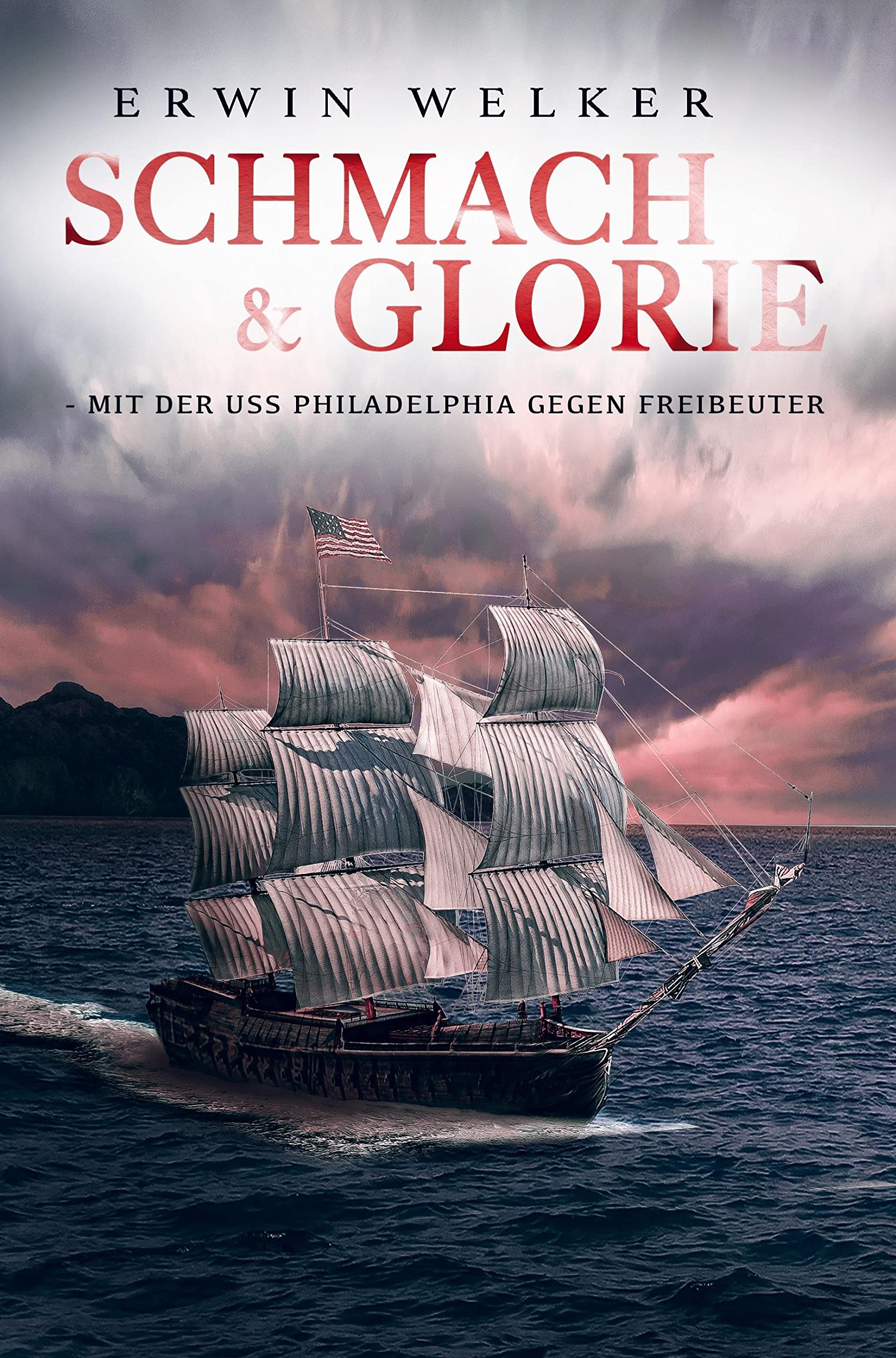 Schmach und Glorie - Mit der USS Philadelphia gegen Freibeuter: Historischer Seefahrer- und Seekriegsroman Politics & History