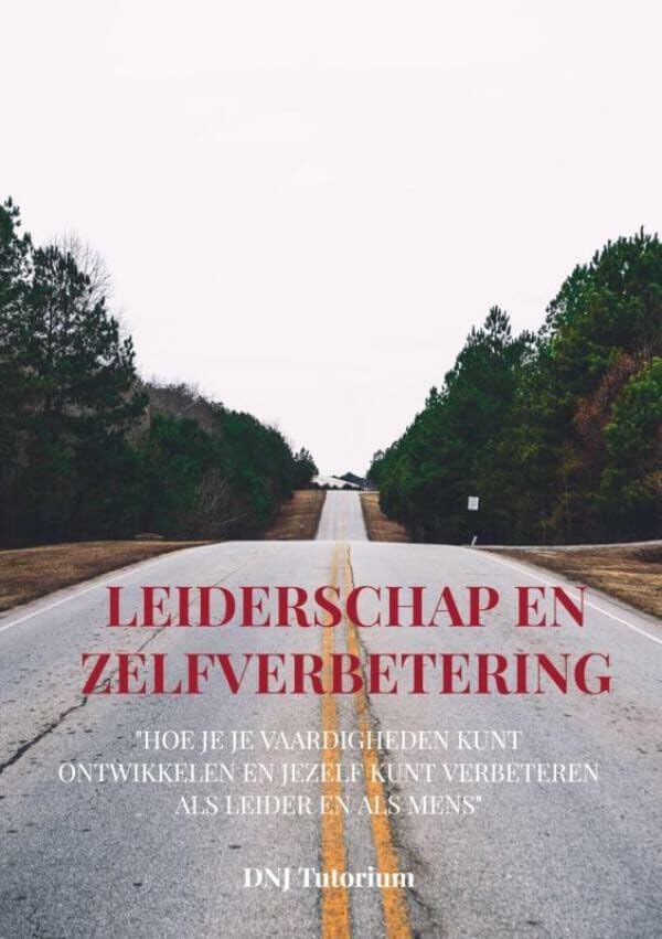 Leiderschap en Zelfverbetering: "Hoe je je vaardigheden kunt ontwikkelen en jezelf kunt verbeteren als leider en als mens" book