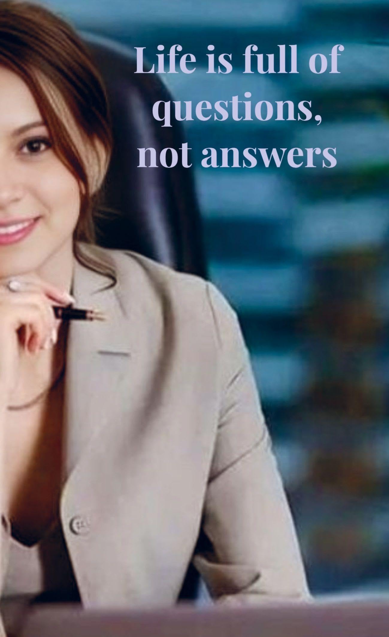 Life is full of questions, not answers Business & Technology