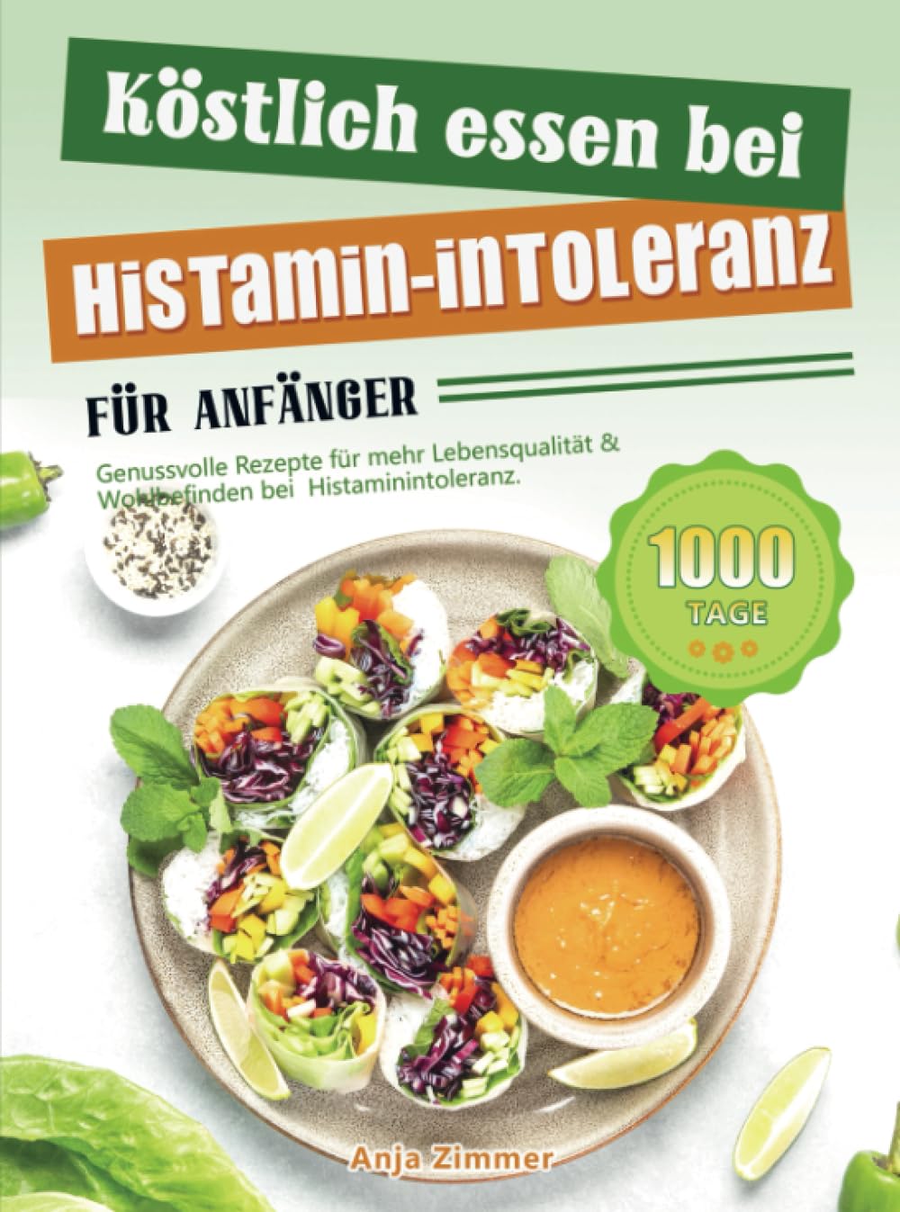 Köstlich essen bei Histamin-Intoleranz für Anfänger: Genussvolle Rezepte für mehr Lebensqualität & Wohlbefinden bei Histaminintoleranz. Leisure, Home & Garden