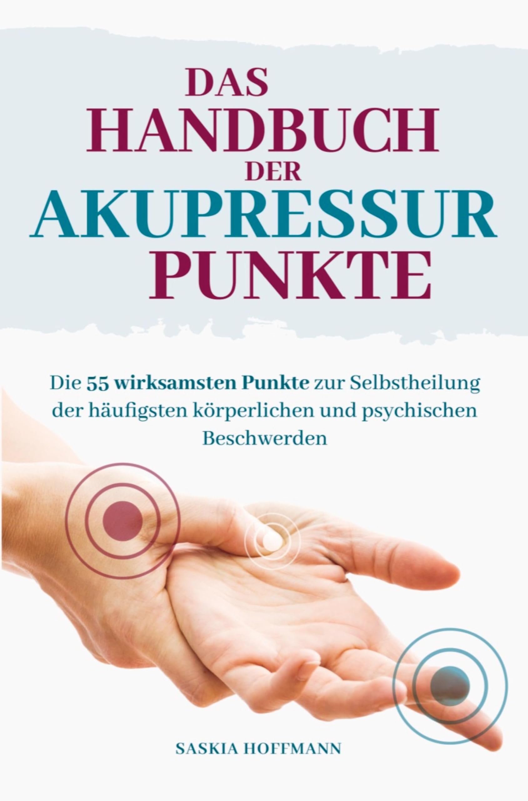 Das Handbuch der Akupressurpunkte: Die 55 wirksamsten Punkte zur Anwendung bei den häufigsten psychischen und körperlichen Beschwerden Health, Nutrition & Fitness