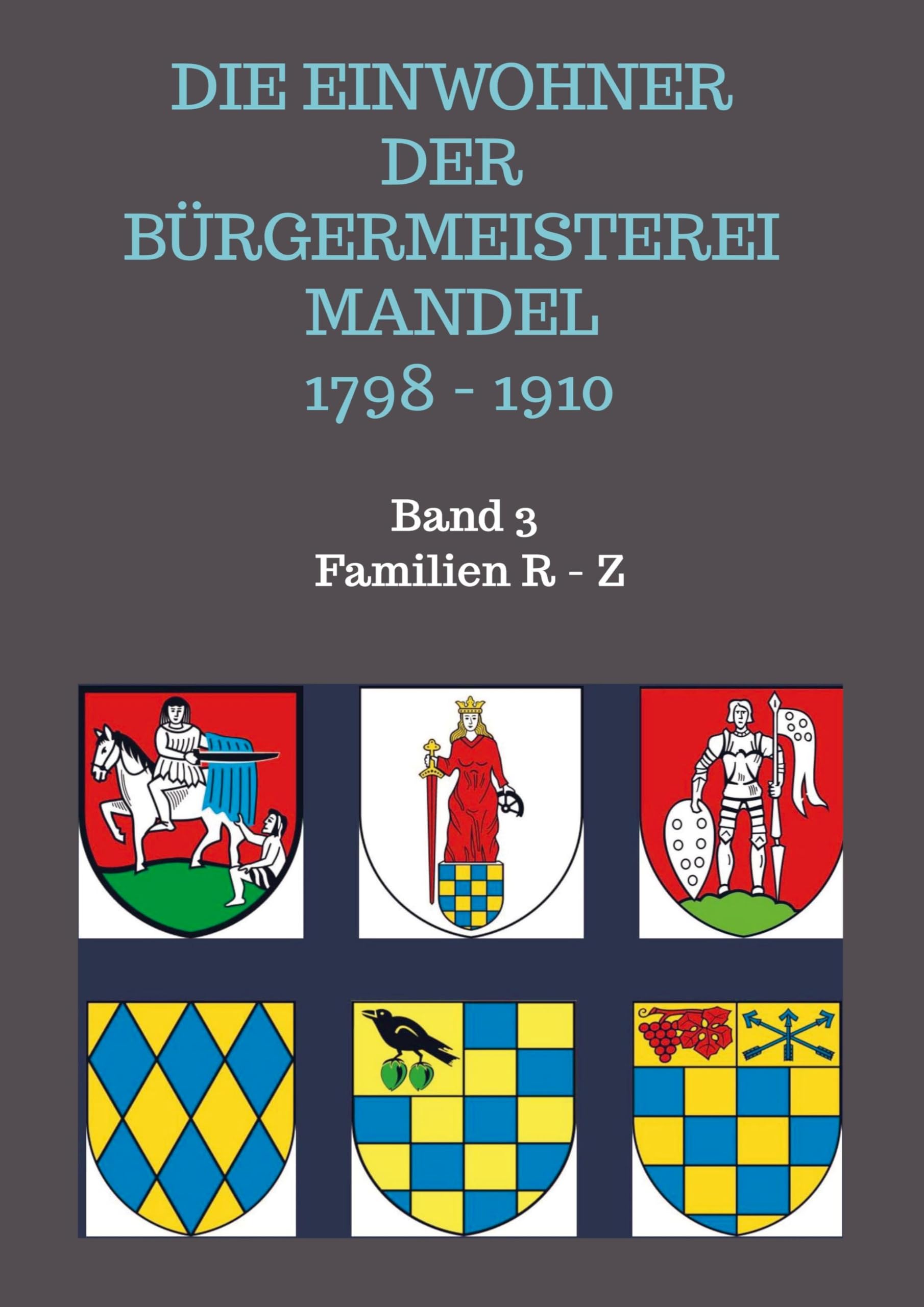 Die Einwohner der Bürgermeisterei Mandel 1798 - 1910: Band 3 Familien Ritt - Zwetsch Politics & History
