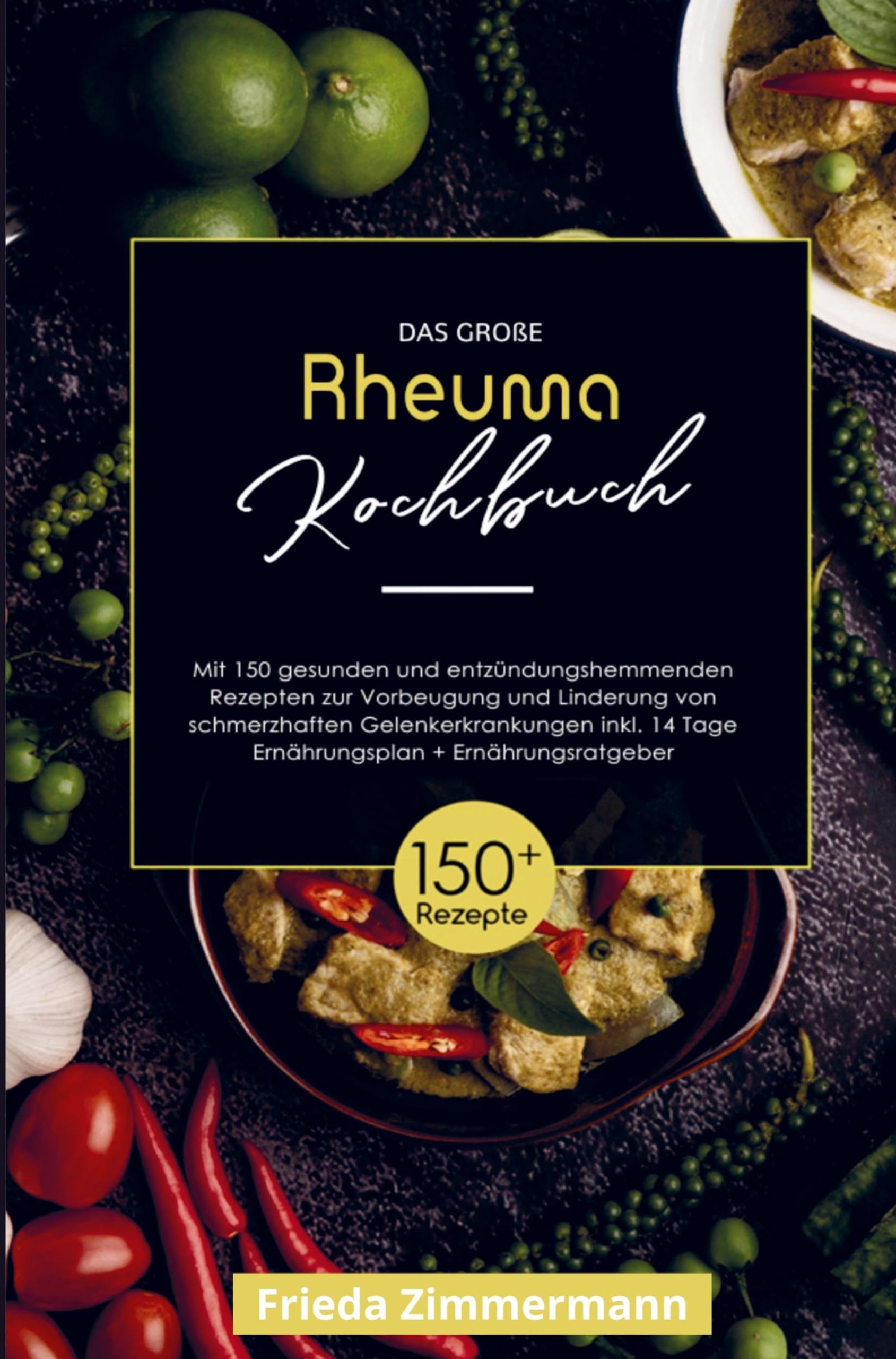 Das große Rheuma Kochbuch zur Vorbeugung und Linderung von schmerzhaften Gelenkerkrankungen!: Mit 150 gesunden und entzündungshemmenden Rezepten! ... Tage Ernährungsplan und Ernährungsratgeber. Leisure, Home & Garden