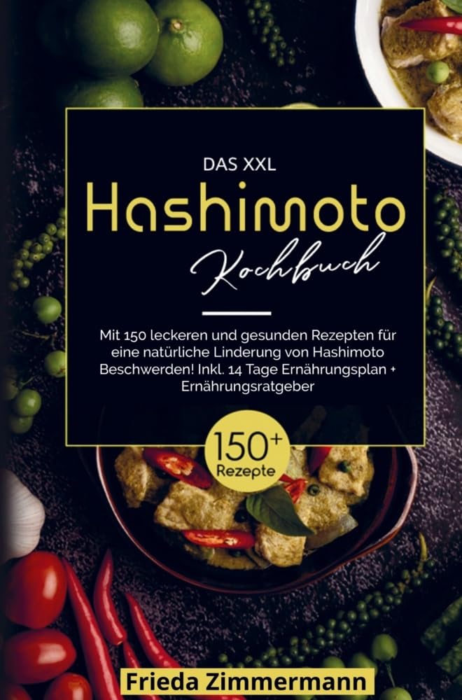 Das XXL Hashimoto Kochbuch für eine natürliche Linderung von Hashimoto Beschwerden!: Mit 150 leckeren und gesunden Rezepten! Inklusive Nährwertangaben, 14 Tage Ernährungsplan und Ernährungsratgeber. Leisure, Home & Garden
