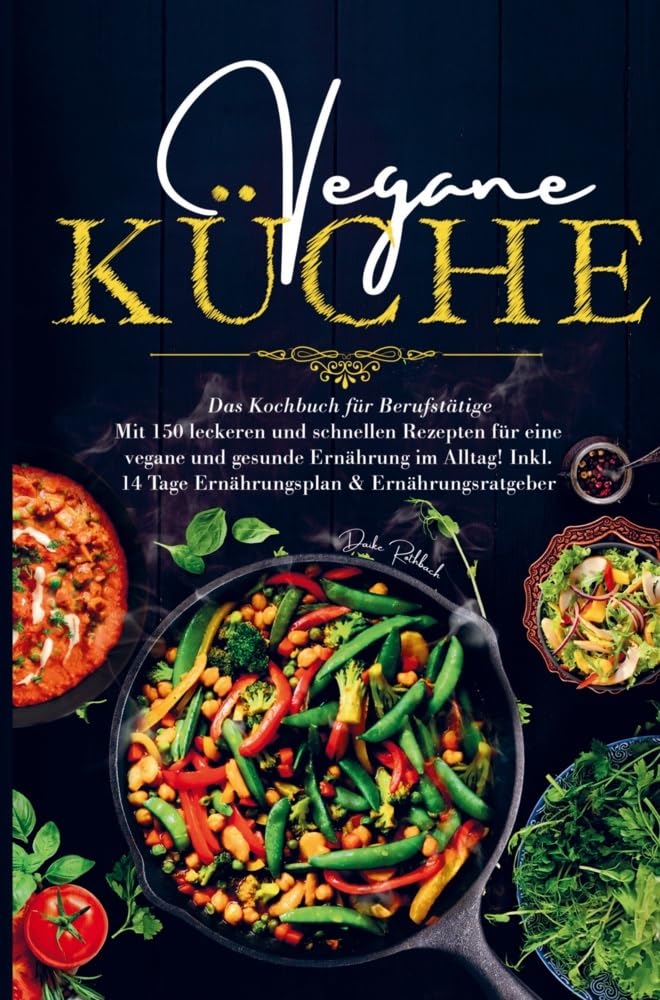 Vegane Küche für eine vegane und gesunde Ernährung im Alltag!: Das Kochbuch für Berufstätige mit 150 leckeren und schnellen Rezepten. Inklusive 14 Tage Ernährungsplan und Ernährungsratgeber. Leisure, Home & Garden