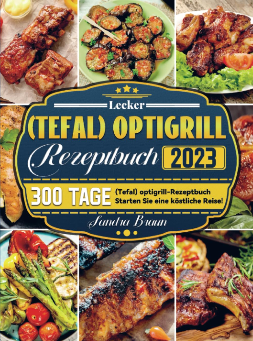 Lecker (Tefal) optigrill Rezeptbuch 2023: 300 Tage (Tefal) optigrill-Rezeptbuch Starten Sie eine köstliche Reise! Leisure, Home & Garden