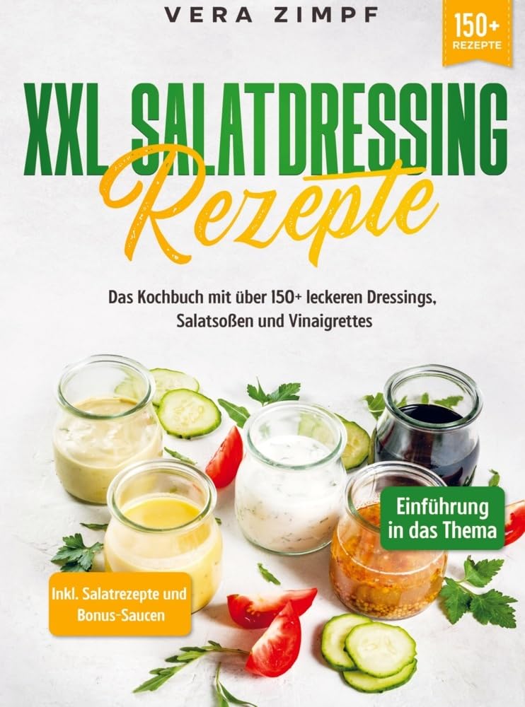 XXL Salatdressing Rezepte: Das Kochbuch mit über 150+ leckeren Dressings, Salatsoßen und Vinaigrettes Leisure, Home & Garden