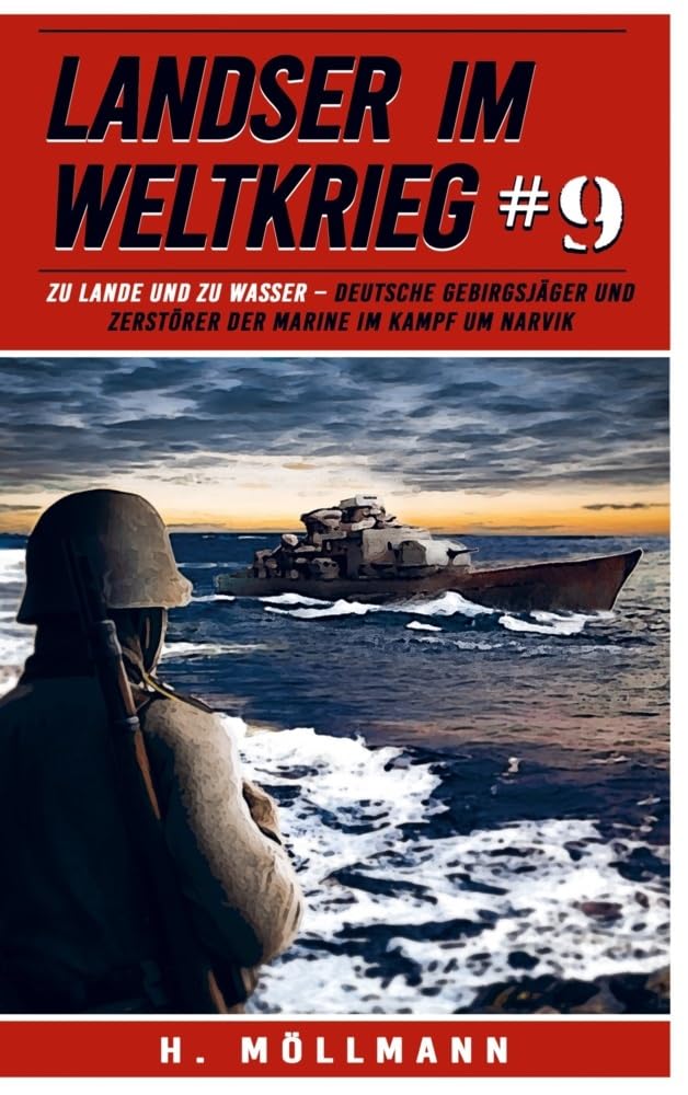 Landser im Weltkrieg 9: Deutsche Gebirgsjäger und Zerstörer der Marine im Kampf um Narvik Politics & History