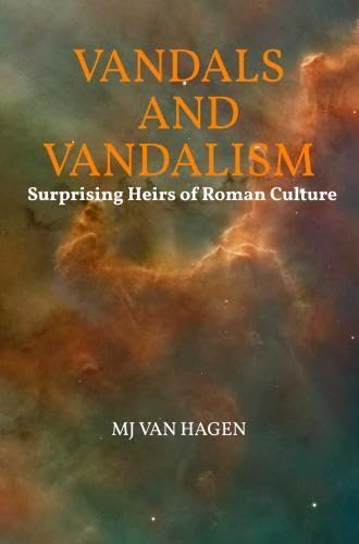 Vandals and Vandalism: Surprising Heirs of Roman Culture Politics & History