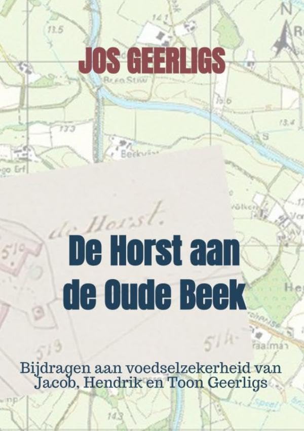 De Horst aan de Oude Beek: Bijdragen aan voedselzekerheid van Jacob, Hendrik en Toon Geerligs Memories