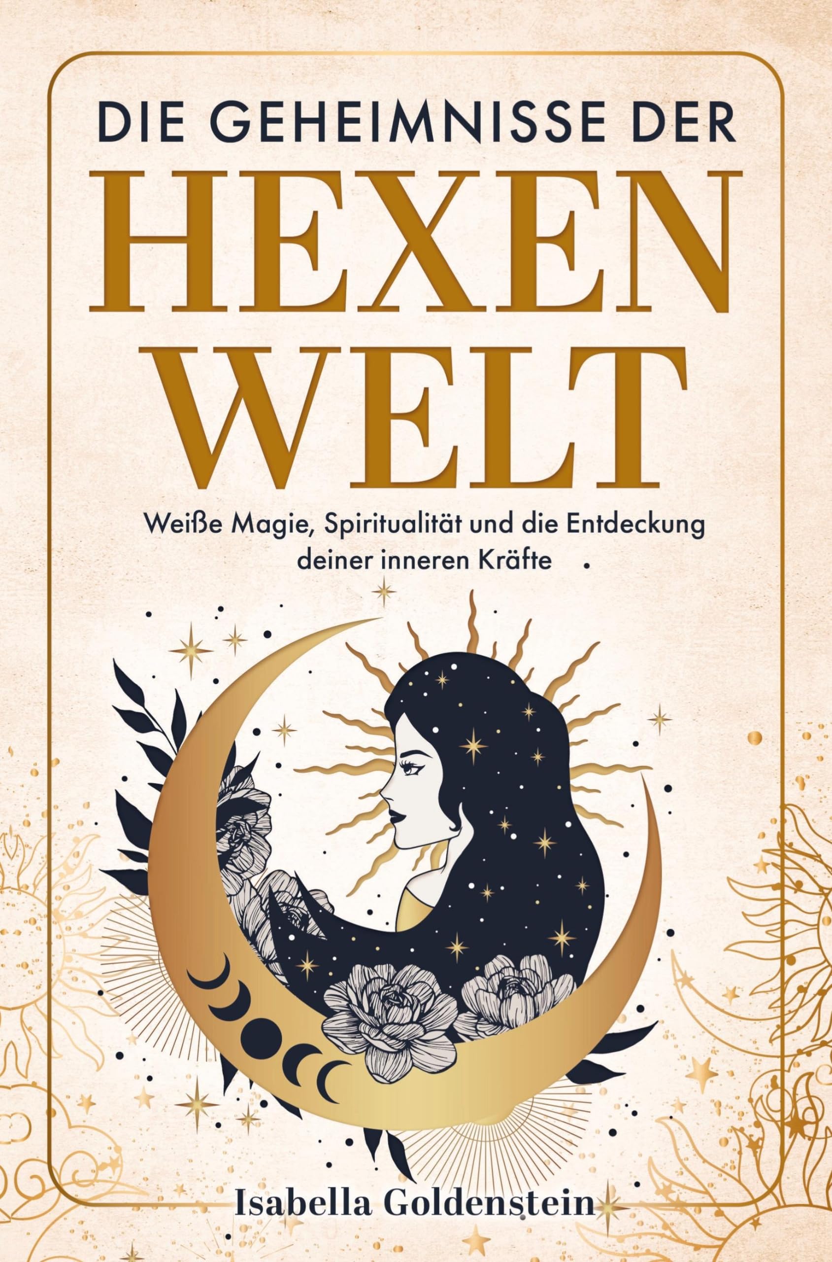 Die Geheimnisse der Hexenwelt: Weiße Magie, Spiritualität und die Entdeckung deiner inneren Kräfte Business & Technology