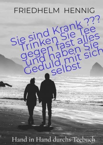 Sie sind Krank ??? Trinken Sie Tee gegen fast alles und haben Sie Geduld mit sich selbst: Heilpflanzen - Anwndung bei den unterschiedlichsten Gesundheitsbeschwerden Health, Nutrition & Fitness