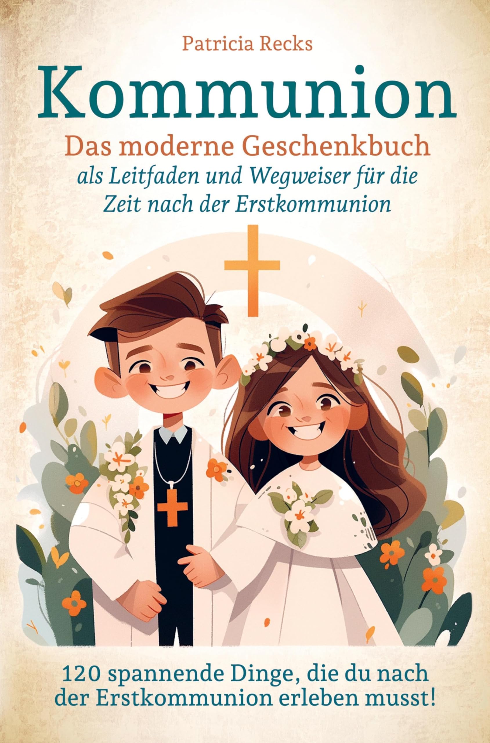 Kommunion - Das moderne Geschenkbuch als Leitfaden und Wegweiser für die Zeit nach der Erstkommunion: 120 spannende Dinge, die du nach der Erstkommunion erleben musst! Leisure, Home & Garden