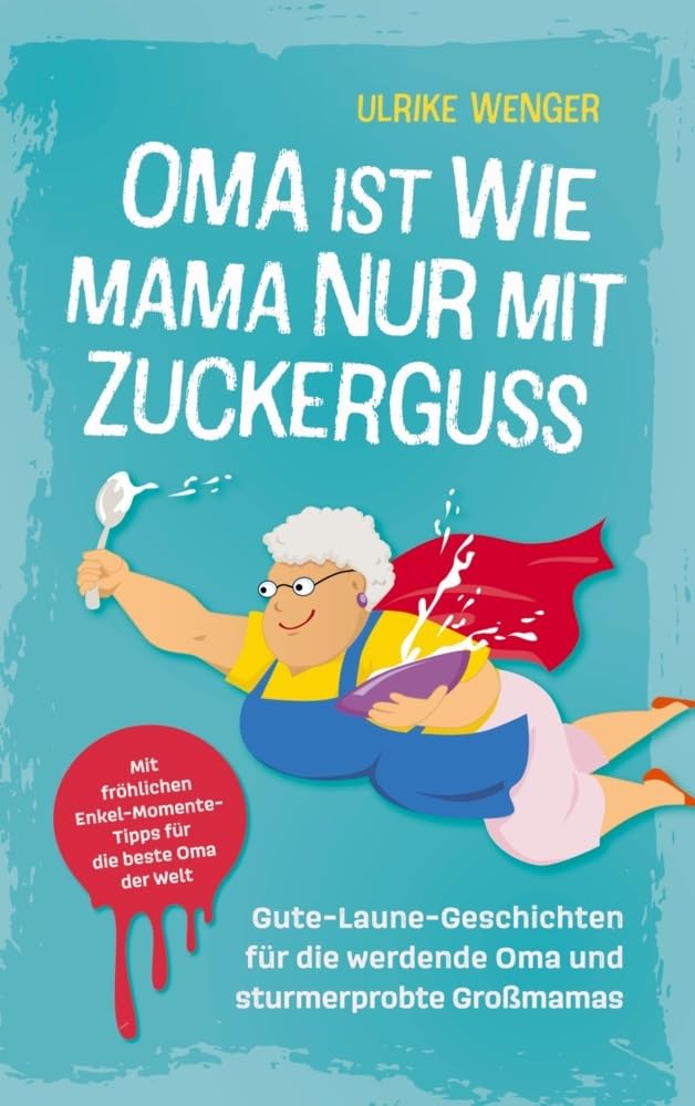Oma ist wie Mama, nur mit Zuckerguss | Gute-Laune-Geschichten für die werdende Oma und sturmerprobte Großmamas | Contemporary literature Books