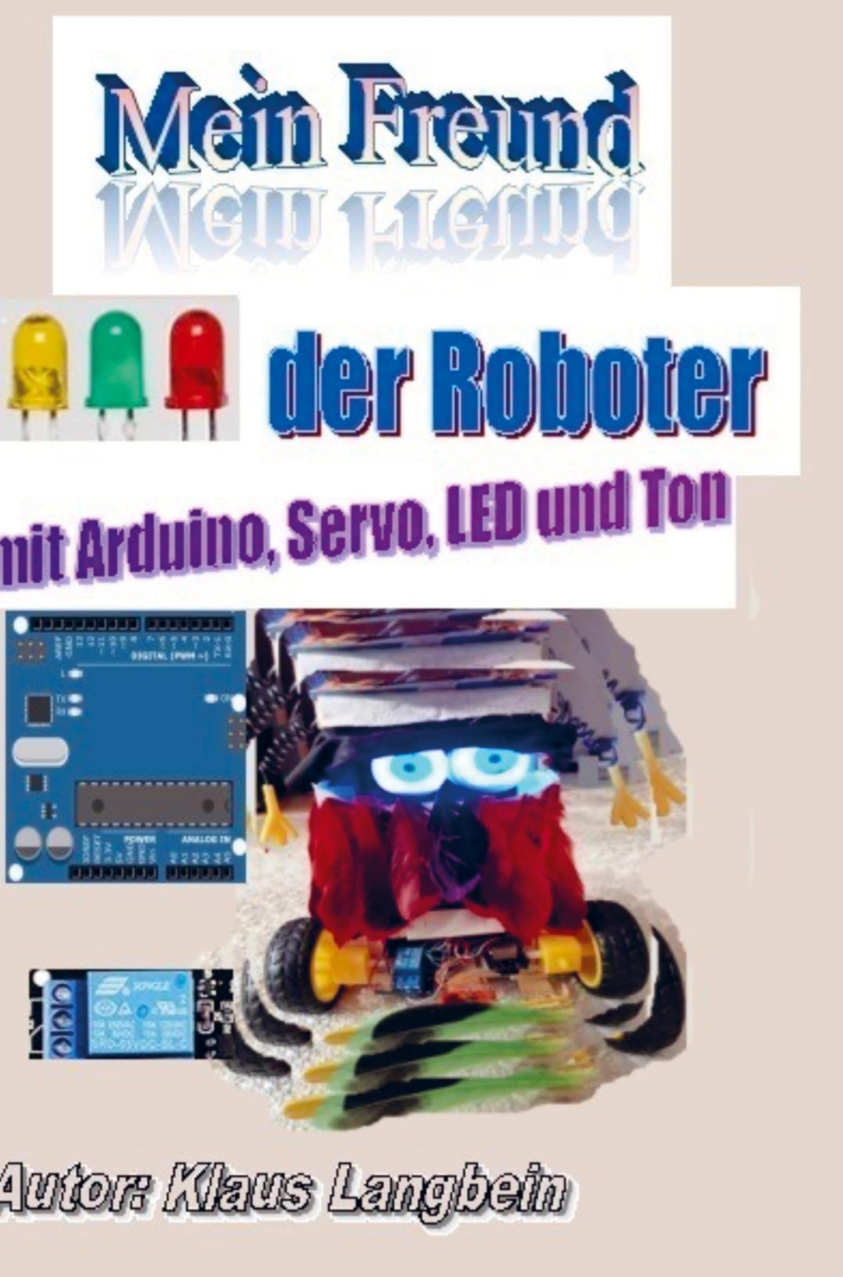 Mein Freund der Roboter: Bastelei mit dem Arduino Hobbies & Crafts