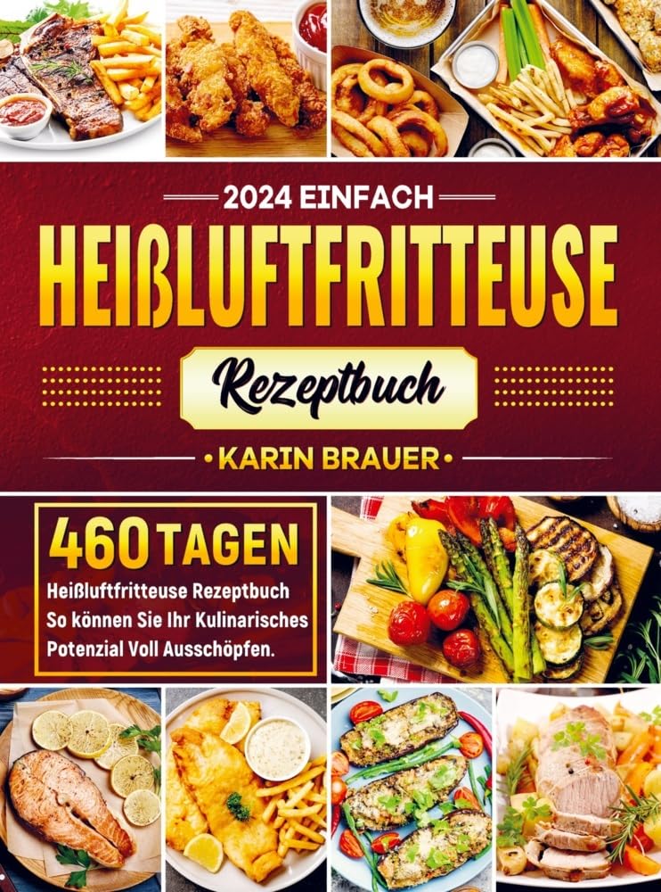 2024 Einfach Heißluftfritteuse Rezeptbuch: 460 Tagen Heißluftfritteuse Rezeptbuch So können Sie Ihr Kulinarisches Potenzial Voll Ausschöpfen. Leisure, Home & Garden