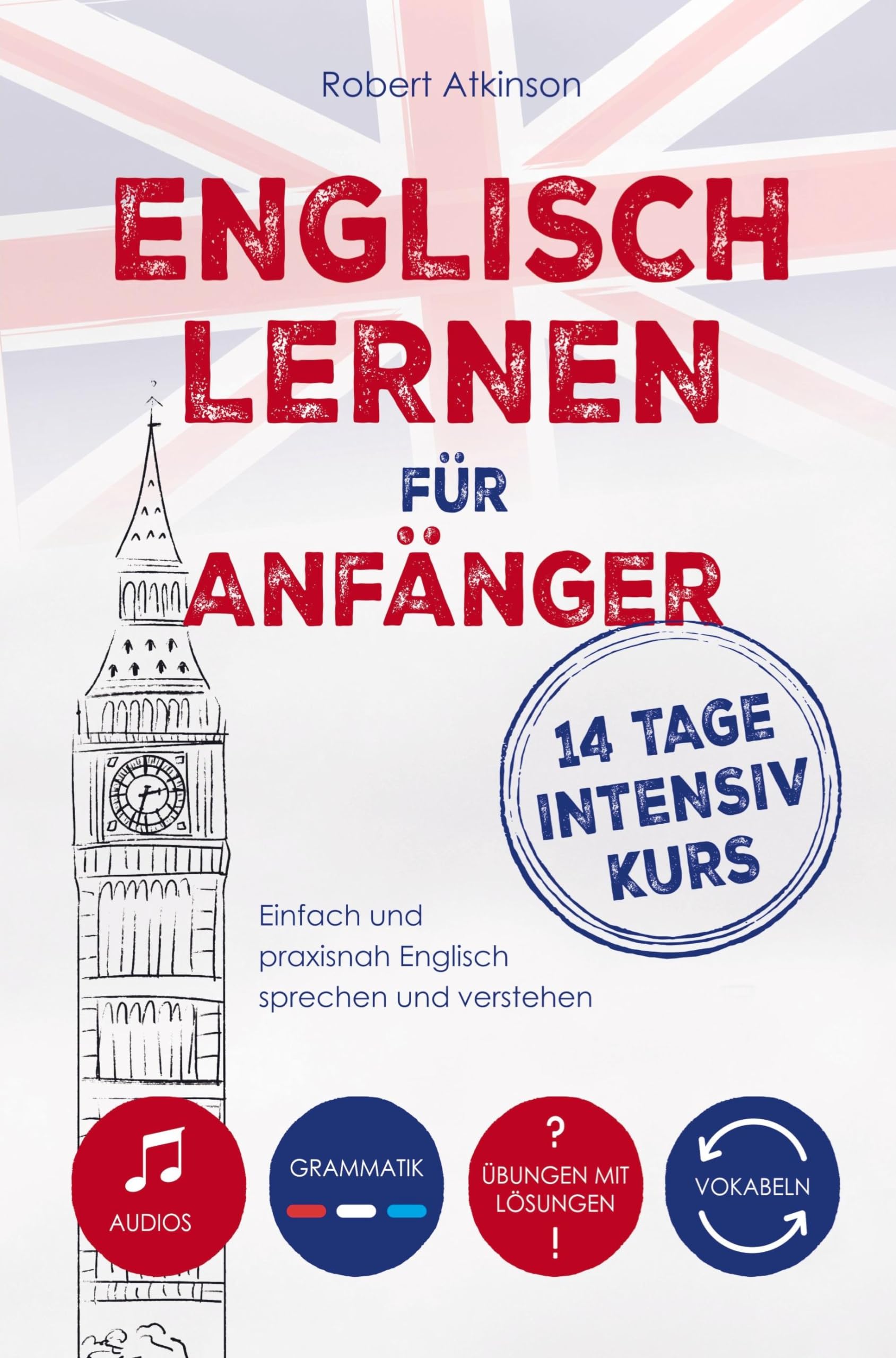 Englisch lernen für Anfänger: 14 Tage Intensivkurs: Einfach und praxisnah Englisch sprechen und verstehen inkl. Audios, Vokabeln, Grammatik und Übungen mit Lösungen Leisure, Home & Garden