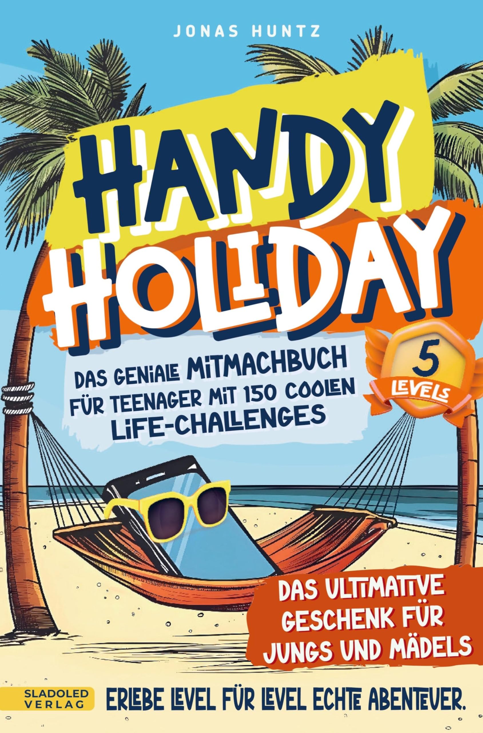 Handy Holiday: Das geniale Mitmachbuch für Teenager mit 150 coolen Life-Challenges -: Erlebe Level für Level echte Abenteuer. Das ultimative Geschenk für Jungs und Mädels Young adult books