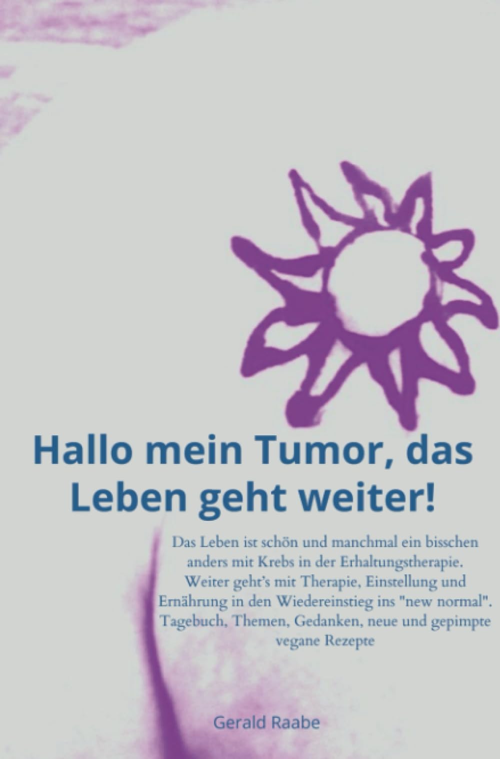 Hallo mein Tumor, das Leben geht weiter!: Das Leben ist schön und manchmal ein bisschen anders mit Krebs in der Erhaltungstherapie. Health, Nutrition & Fitness